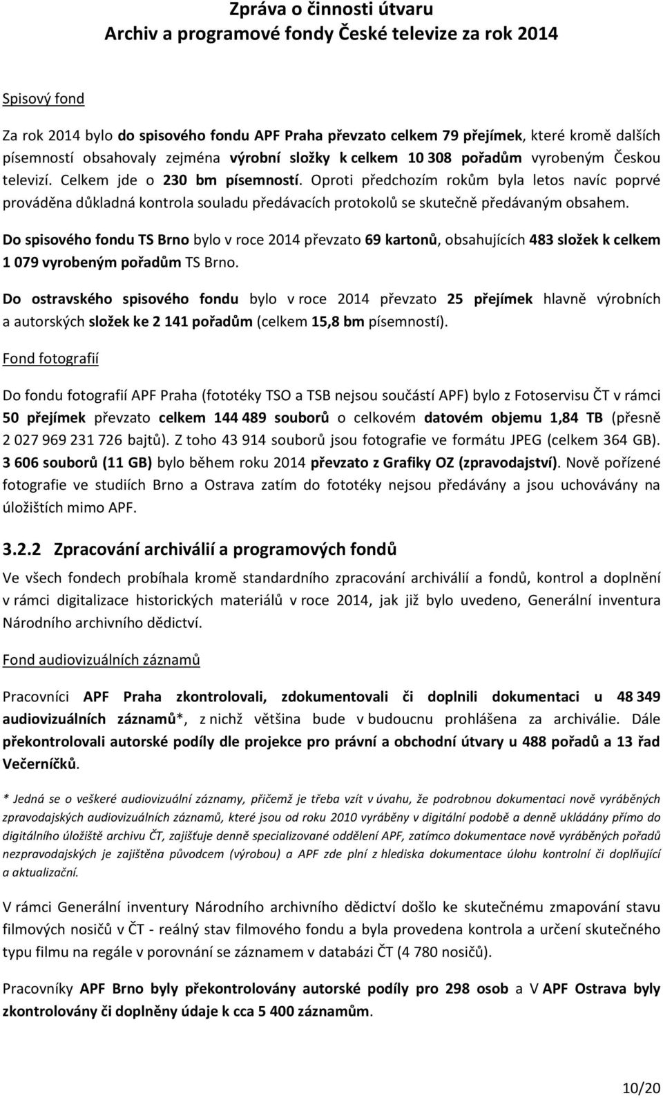 Do spisového fondu TS Brno bylo v roce 2014 převzato 69 kartonů, obsahujících 483 složek k celkem 1 079 vyrobeným pořadům TS Brno.