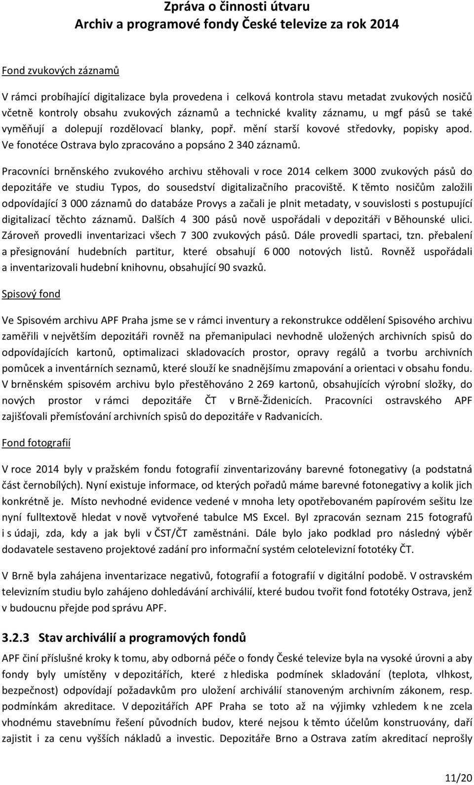 Pracovníci brněnského zvukového archivu stěhovali v roce 2014 celkem 3000 zvukových pásů do depozitáře ve studiu Typos, do sousedství digitalizačního pracoviště.