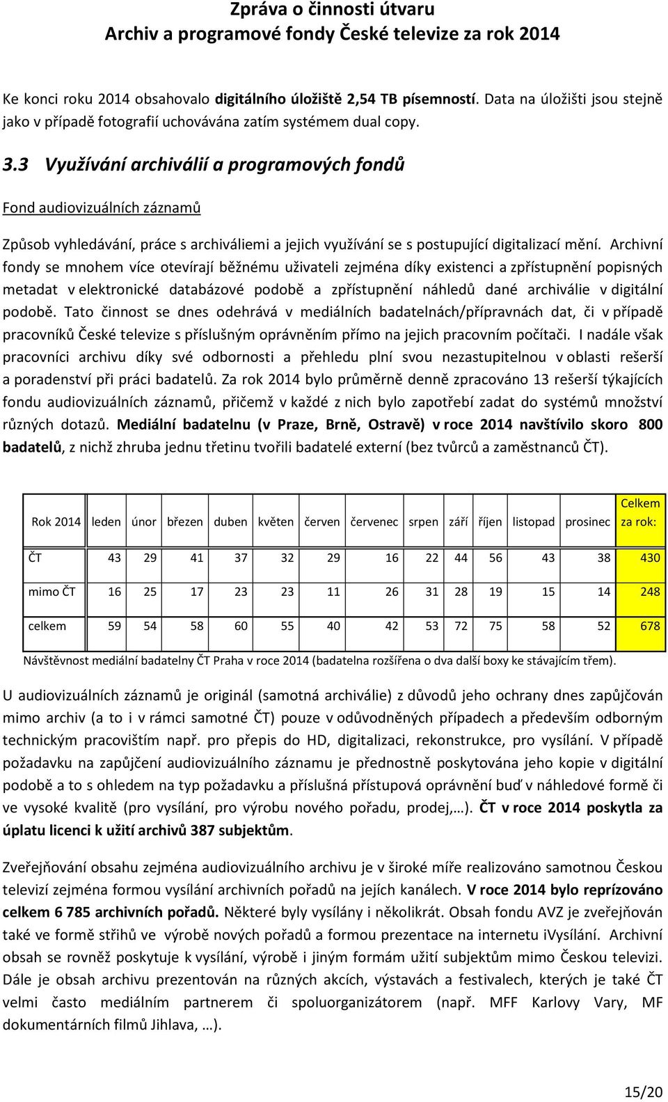 Archivní fondy se mnohem více otevírají běžnému uživateli zejména díky existenci a zpřístupnění popisných metadat v elektronické databázové podobě a zpřístupnění náhledů dané archiválie v digitální