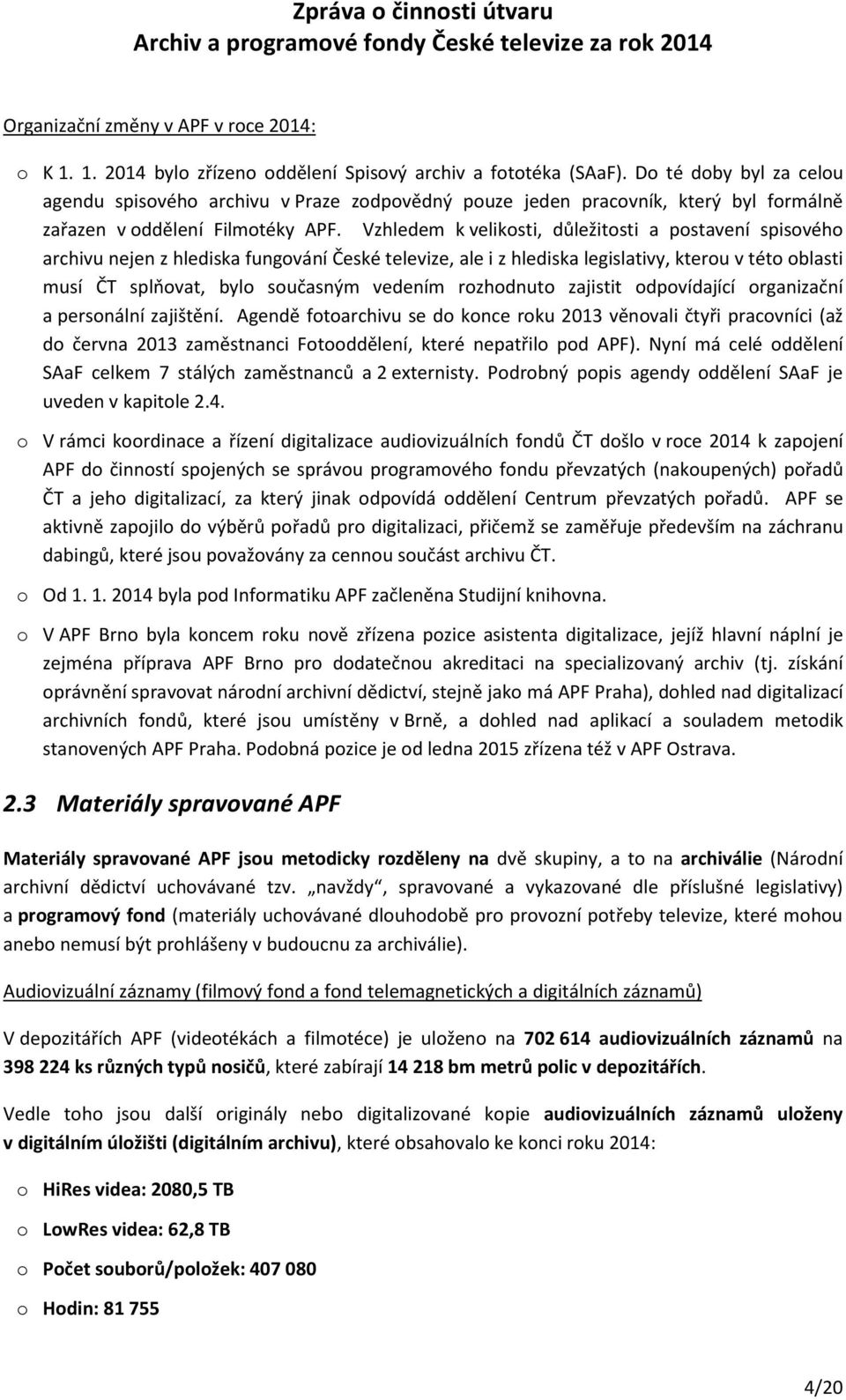 Vzhledem k velikosti, důležitosti a postavení spisového archivu nejen z hlediska fungování České televize, ale i z hlediska legislativy, kterou v této oblasti musí ČT splňovat, bylo současným vedením