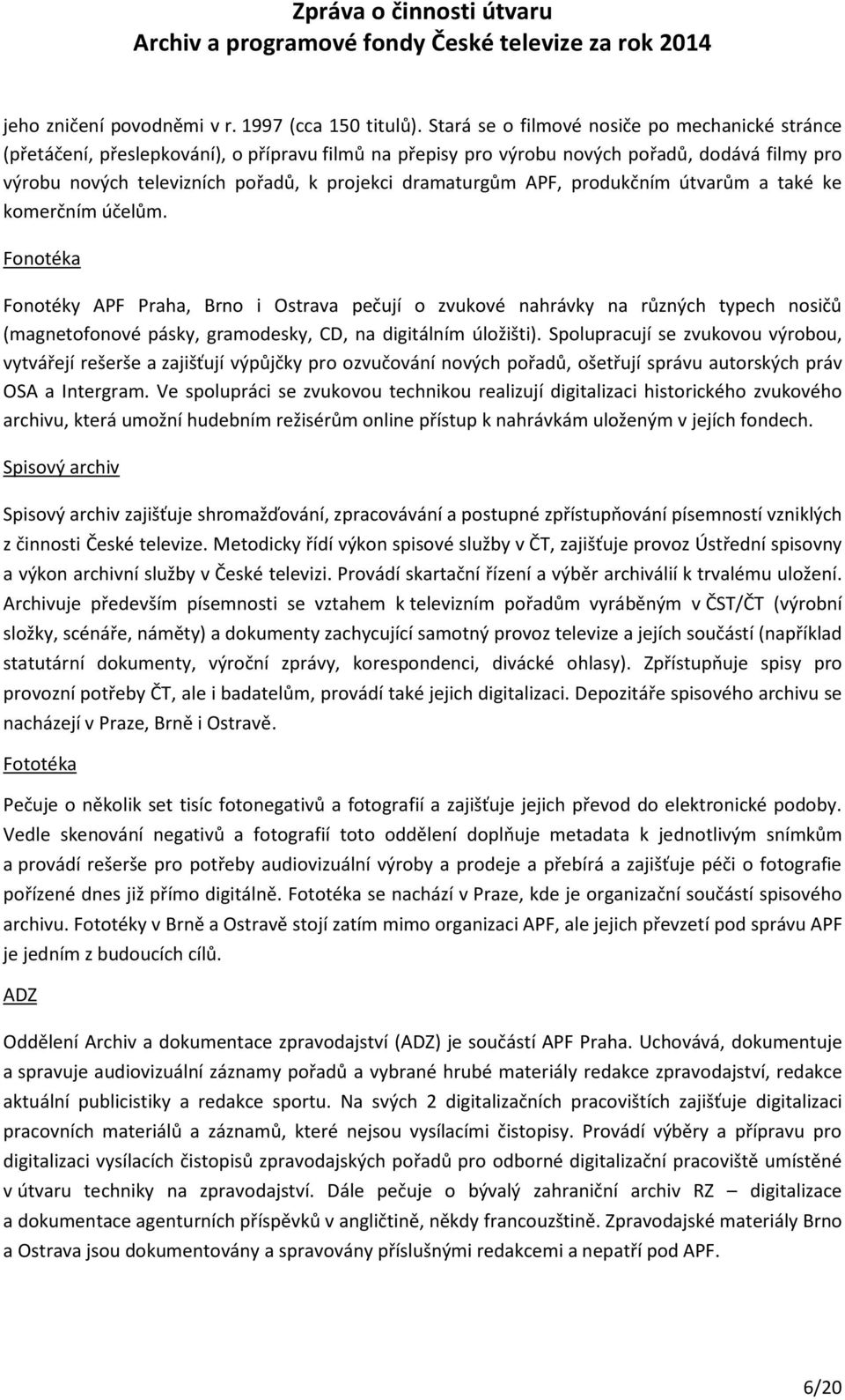 dramaturgům APF, produkčním útvarům a také ke komerčním účelům.