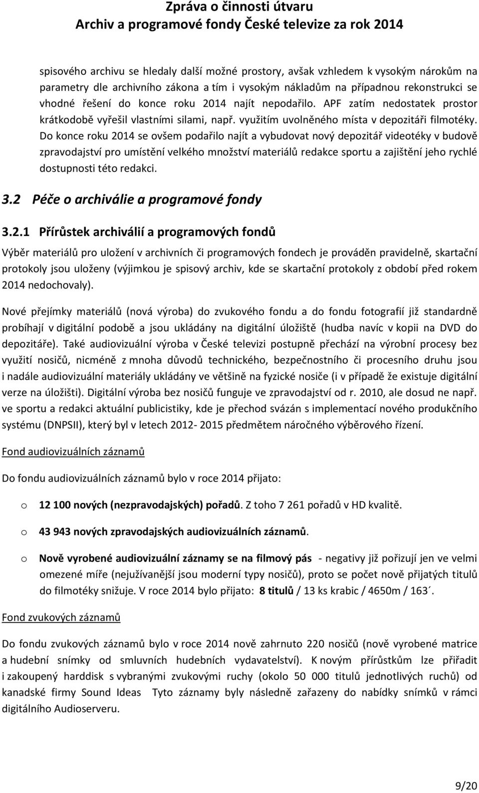 Do konce roku 2014 se ovšem podařilo najít a vybudovat nový depozitář videotéky v budově zpravodajství pro umístění velkého množství materiálů redakce sportu a zajištění jeho rychlé dostupnosti této