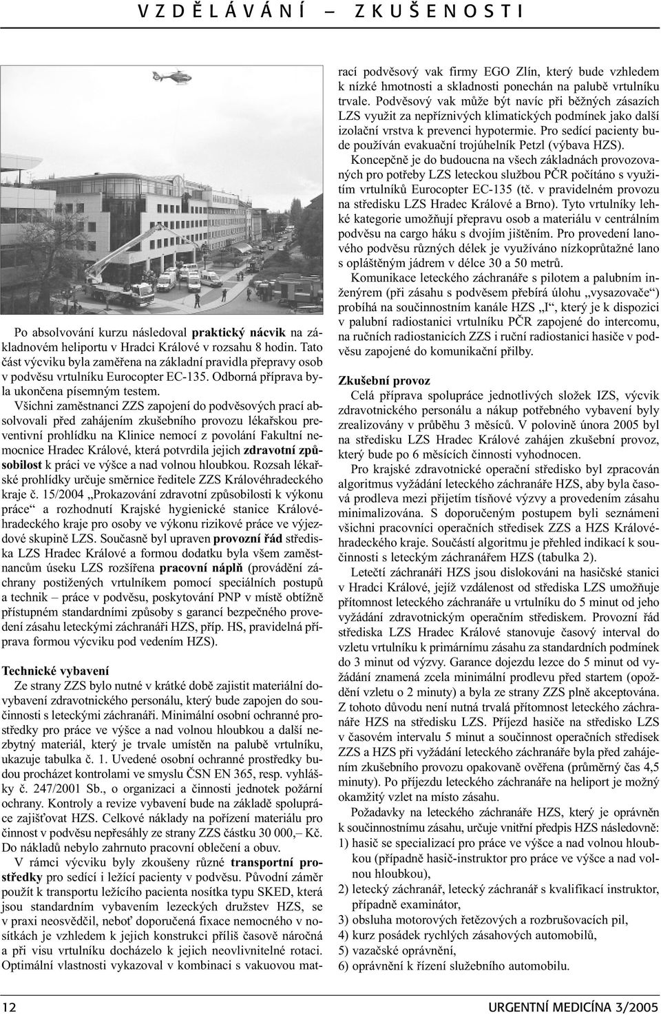 Všichni zamìstnanci ZZS zapojení do podvìsových prací absolvovali pøed zahájením zkušebního provozu lékaøskou preventivní prohlídku na Klinice nemocí z povolání Fakultní nemocnice Hradec Králové,