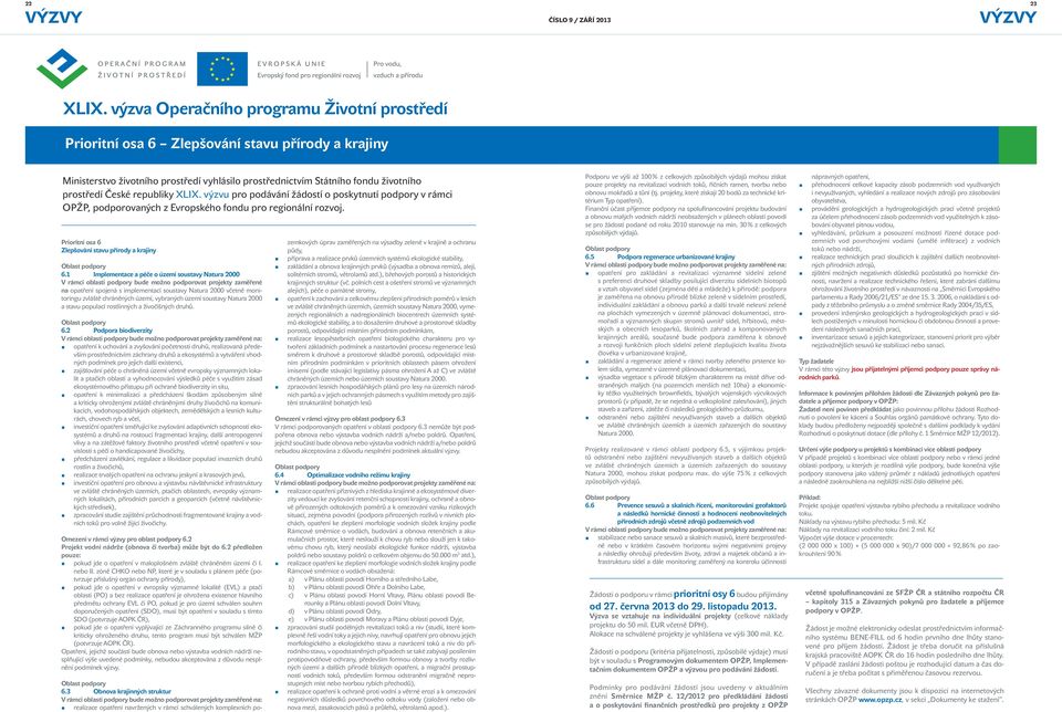 republiky XLIX. výzvu pro podávání žádostí o poskytnutí podpory v rámci OPŽP, podporovaných z Evropského fondu pro regionální rozvoj. Prioritní osa 6 Zlepšování stavu přírody a krajiny 6.