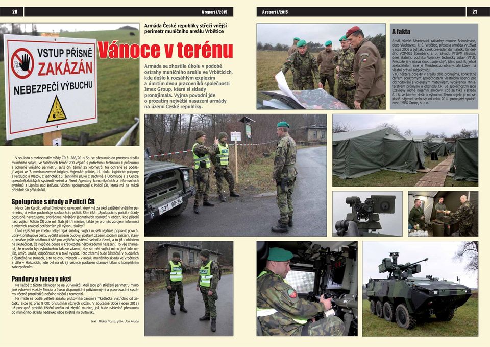 A fakta Areál bývalé Zásobovací základny munice Bohuslavice, obec Vlachovice, k. ú. Vrbětice, přestala armáda využívat v roce 2006 a byl jako celek převeden do majetku tehdejšího VOP-026 Šternberk, s.