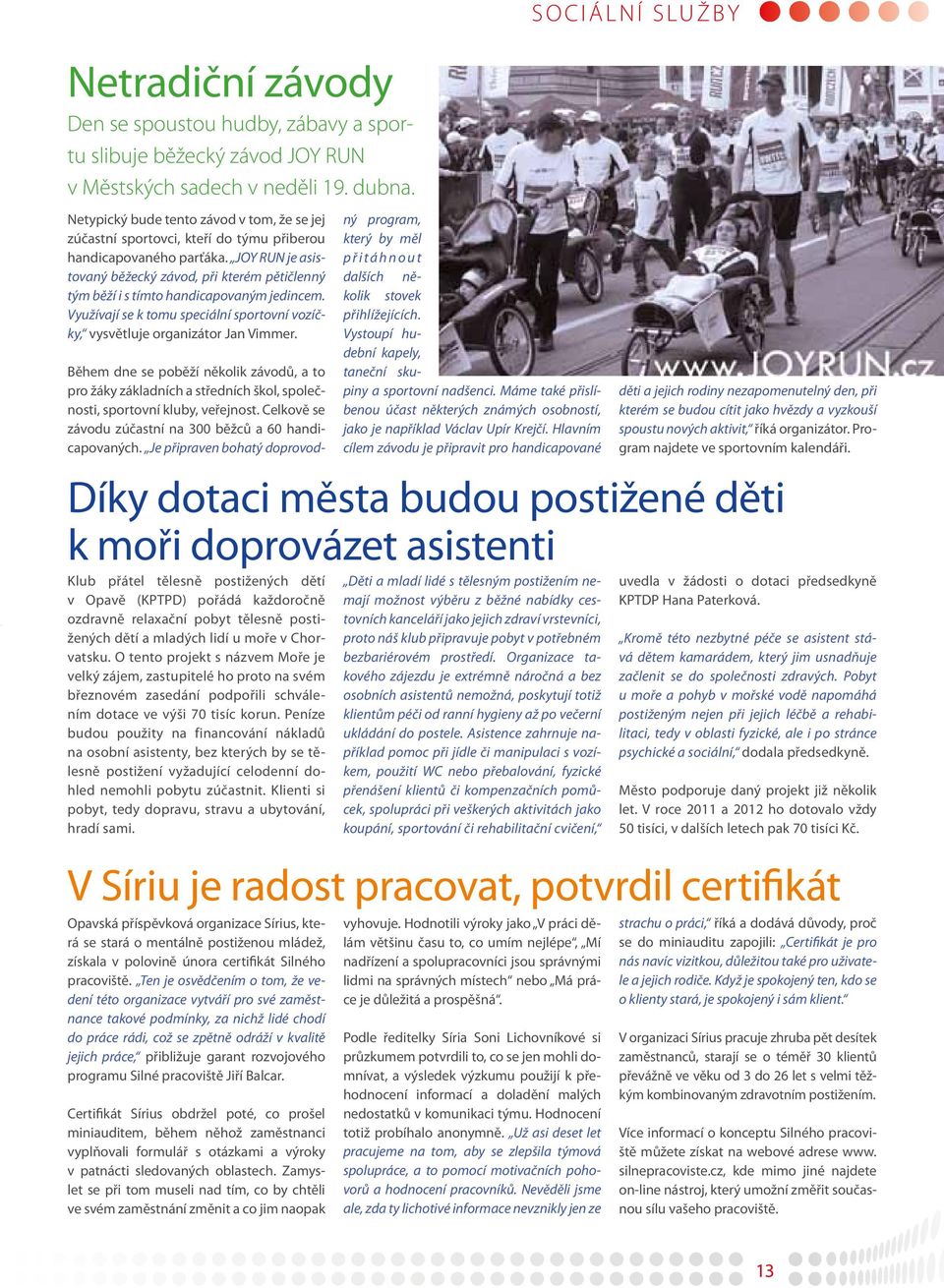 JOY RUN je asistovaný běžecký závod, při kterém pětičlenný tým běží i s tímto handicapovaným jedincem. Využívají se k tomu speciální sportovní vozíčky, vysvětluje organizátor Jan Vimmer.