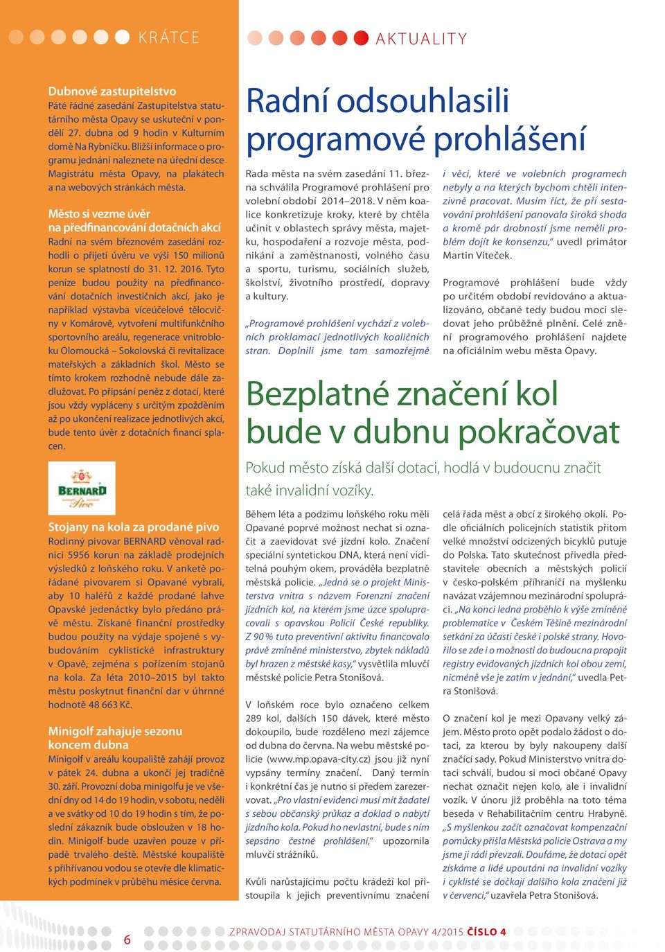 Město si vezme úvěr na předfinancování dotačních akcí Radní na svém březnovém zasedání rozhodli o přijetí úvěru ve výši 150 milionů korun se splatností do 31. 12. 2016.