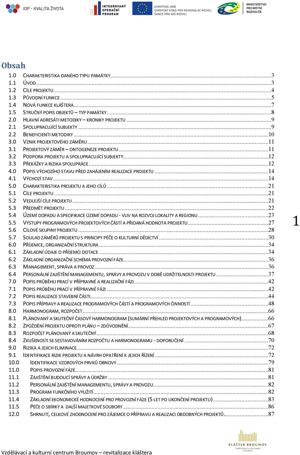 ..12 3.3 PŘEKÁŽKY A RIZIKA SPOLUPRÁCE...12 4.0 POPIS VÝCHOZÍHO STAVU PŘED ZAHÁJENÍM REALIZACE PROJEKTU...14 4.1 VÝCHOZÍ STAV...14 5.0 CHARAKTERISTIKA PROJEKTU A JEHO CÍLŮ...21 5.