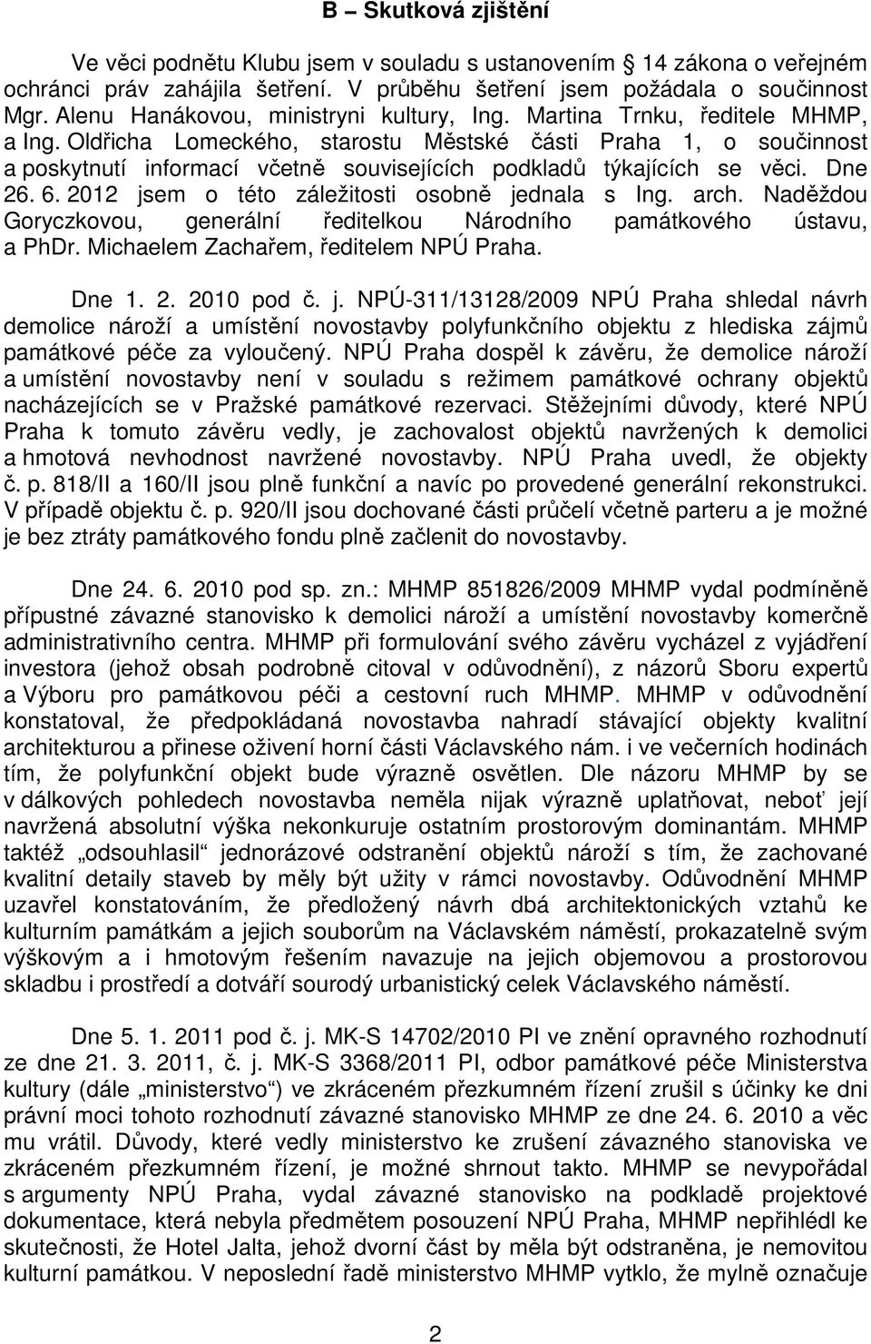 Oldřicha Lomeckého, starostu Městské části Praha 1, o součinnost a poskytnutí informací včetně souvisejících podkladů týkajících se věci. Dne 26. 6. 2012 jsem o této záležitosti osobně jednala s Ing.