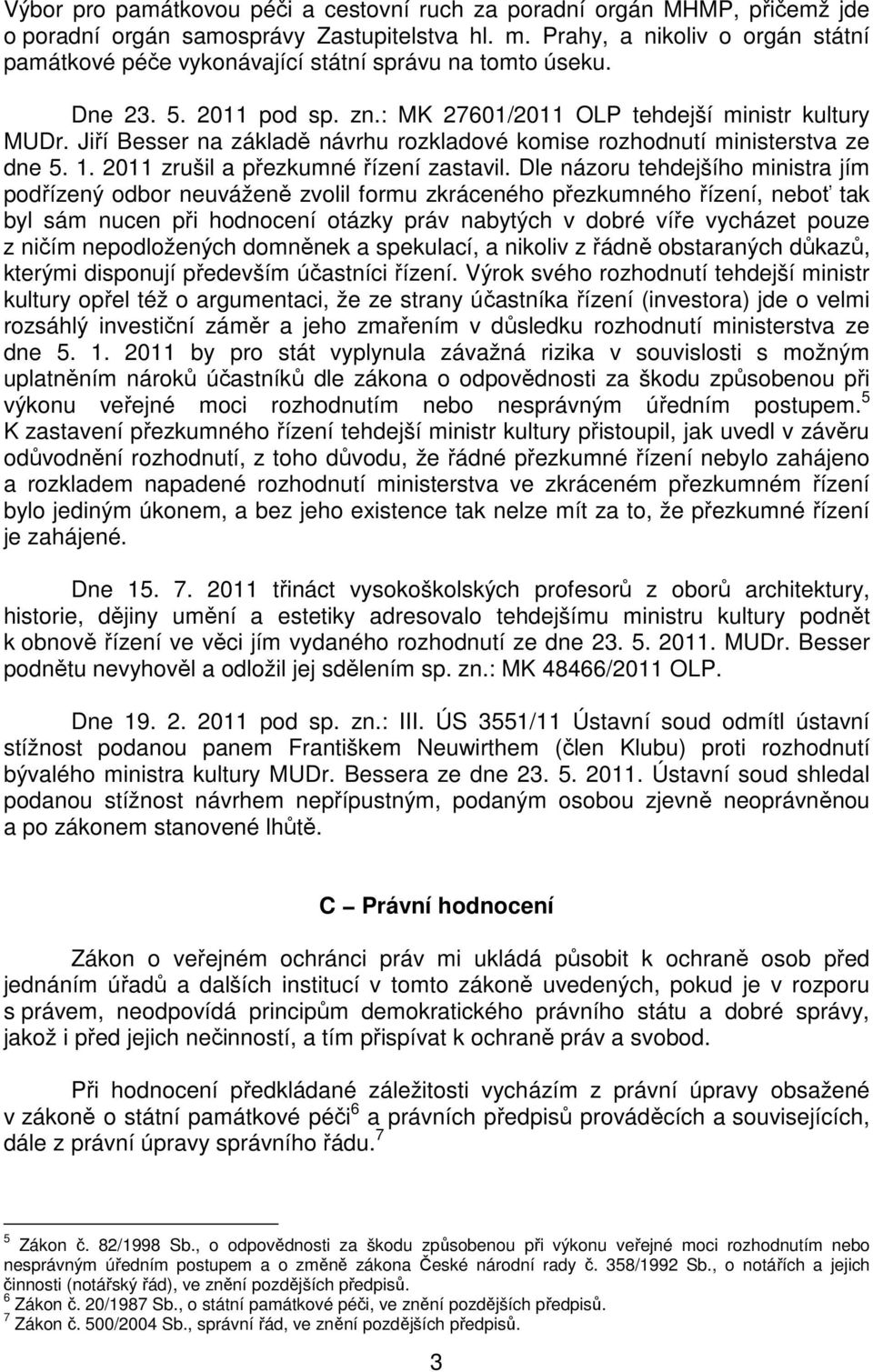 Jiří Besser na základě návrhu rozkladové komise rozhodnutí ministerstva ze dne 5. 1. 2011 zrušil a přezkumné řízení zastavil.