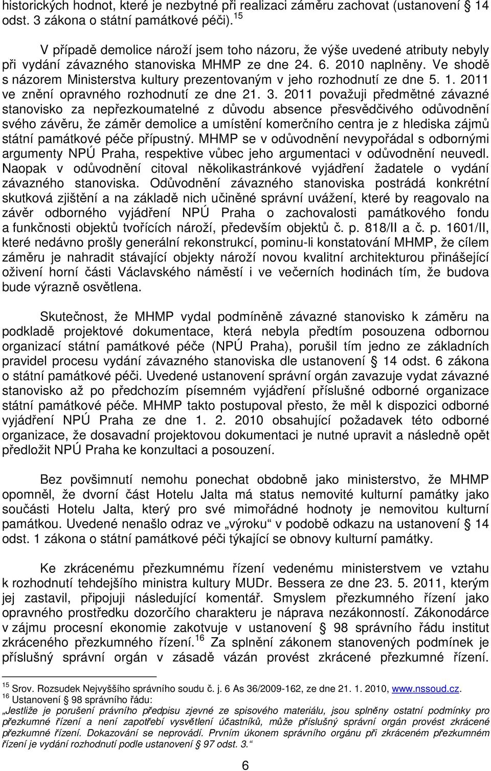 Ve shodě s názorem Ministerstva kultury prezentovaným v jeho rozhodnutí ze dne 5. 1. 2011 ve znění opravného rozhodnutí ze dne 21. 3.