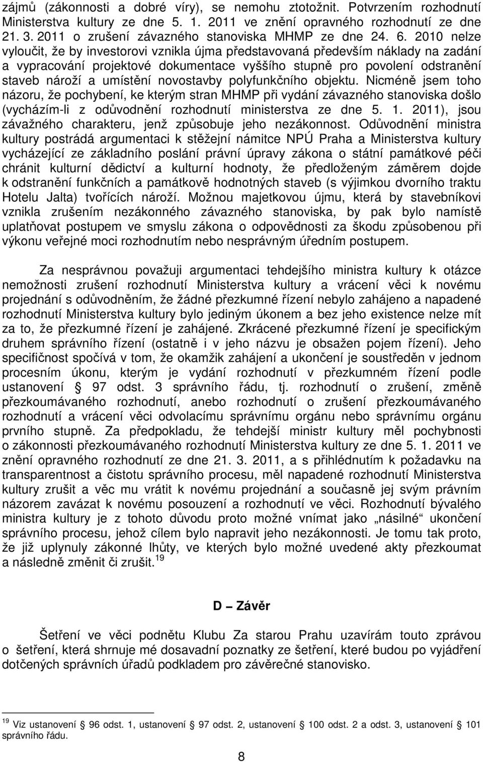 2010 nelze vyloučit, že by investorovi vznikla újma představovaná především náklady na zadání a vypracování projektové dokumentace vyššího stupně pro povolení odstranění staveb nároží a umístění