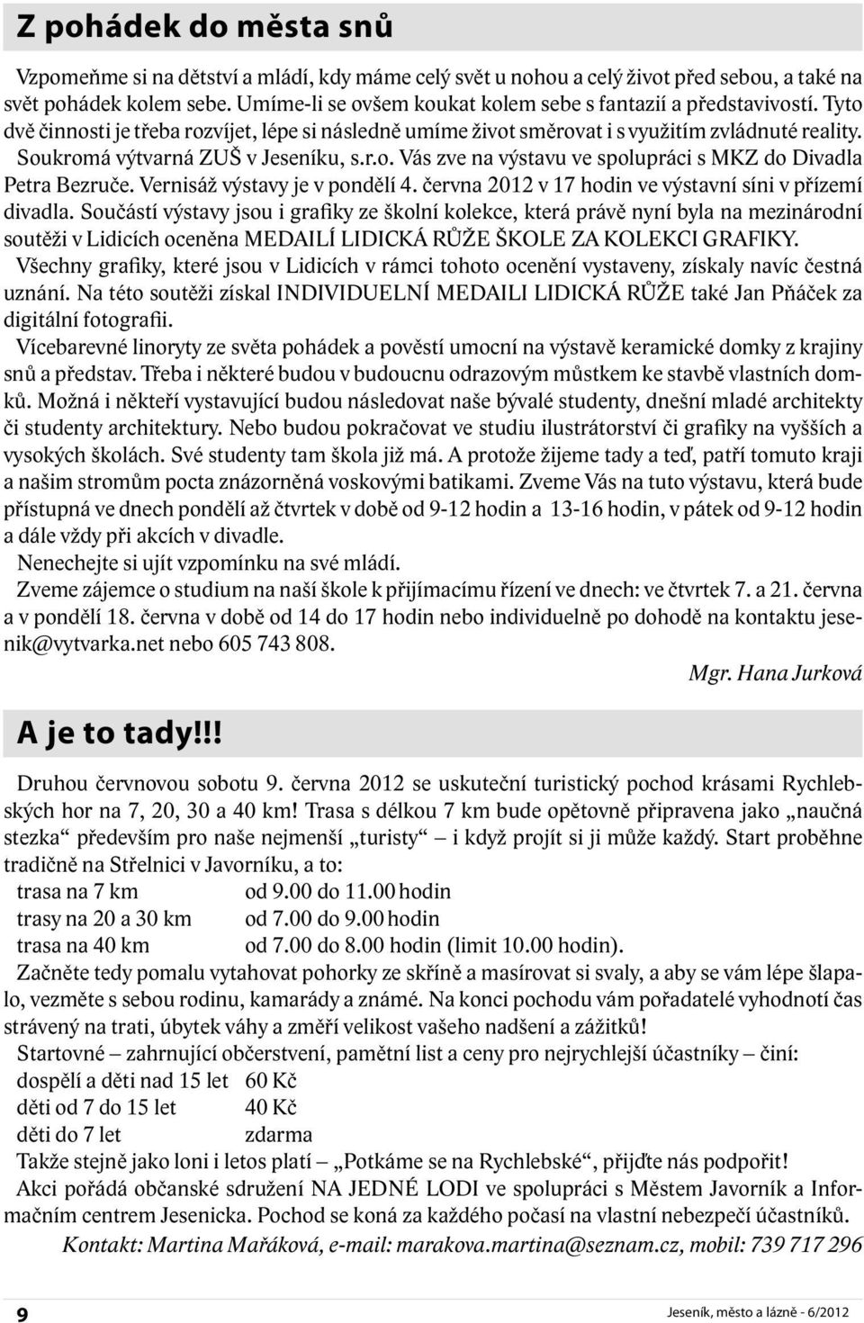 Soukromá výtvarná ZUŠ v Jeseníku, s.r.o. Vás zve na výstavu ve spolupráci s MKZ do Divadla Petra Bezruče. Vernisáž výstavy je v pondělí 4. června 2012 v 17 hodin ve výstavní síni v přízemí divadla.