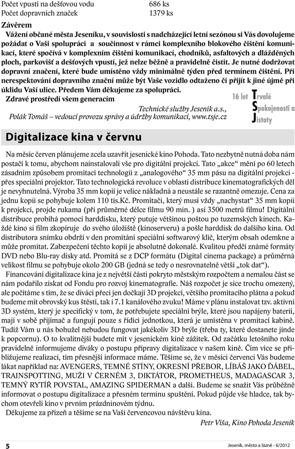 pravidelně čistit. Je nutné dodržovat dopravní značení, které bude umístěno vždy minimálně týden před termínem čištění.