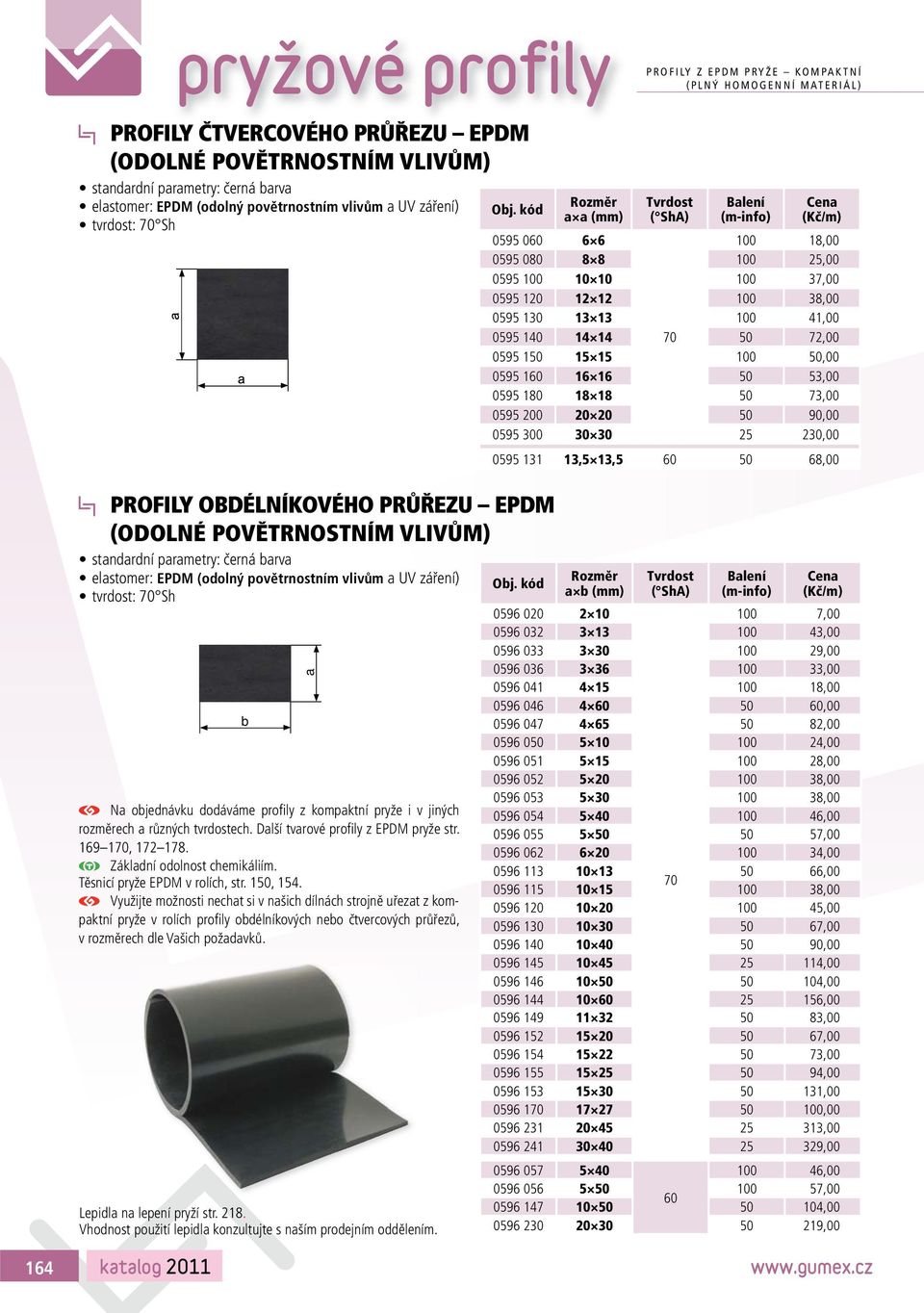 150, 154. Využijte možnosti nechat si v našich dílnách strojně uřezat z kompaktní pryže v rolích profi ly obdélníkových nebo čtvercových průřezů, v rozměrech dle Vašich požadavků.