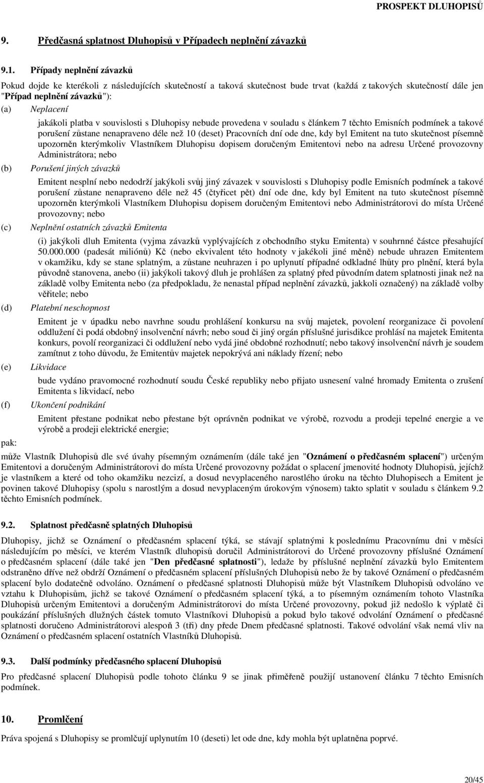 (d) (e) (f) pak: jakákoli platba v souvislosti s Dluhopisy nebude provedena v souladu s článkem 7 těchto Emisních podmínek a takové porušení zůstane nenapraveno déle než 10 (deset) Pracovních dní ode