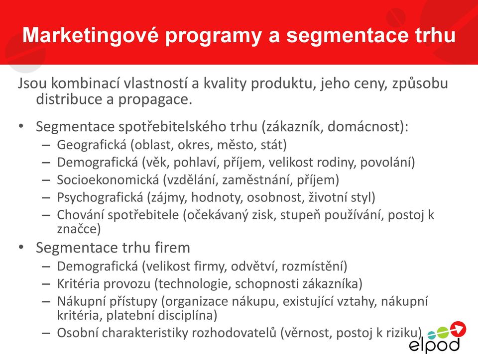 zaměstnání, příjem) Psychografická (zájmy, hodnoty, osobnost, životní styl) Chování spotřebitele (očekávaný zisk, stupeň používání, postoj k značce) Segmentace trhu firem Demografická