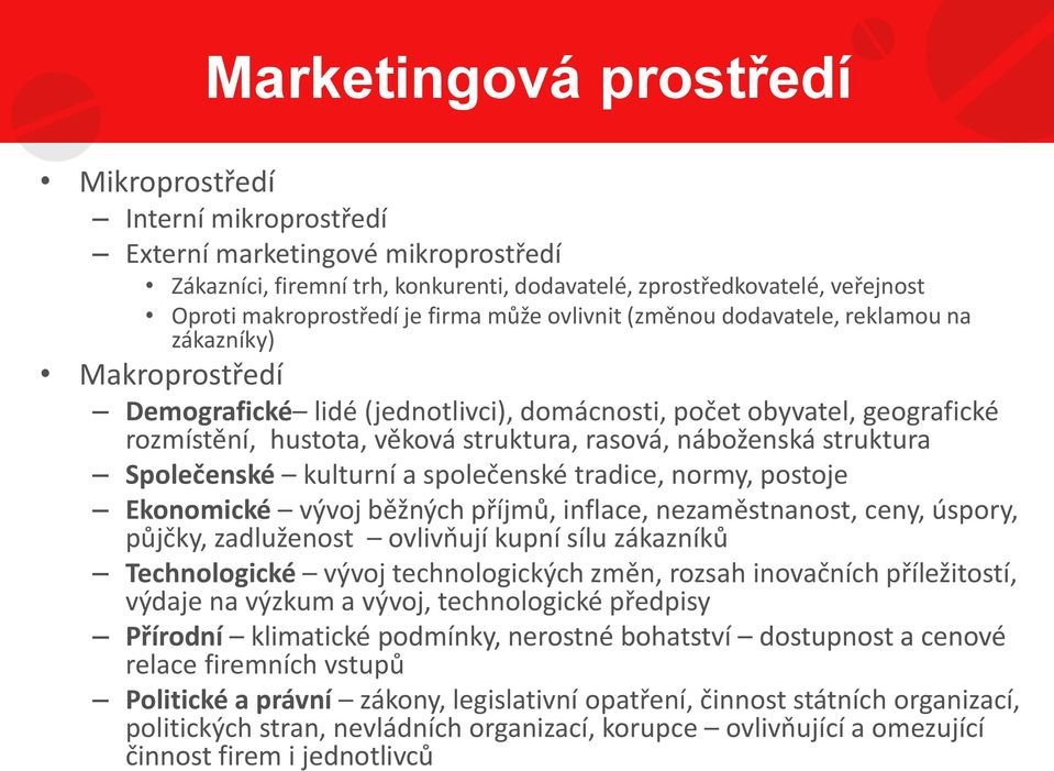 náboženská struktura Společenské kulturní a společenské tradice, normy, postoje Ekonomické vývoj běžných příjmů, inflace, nezaměstnanost, ceny, úspory, půjčky, zadluženost ovlivňují kupní sílu