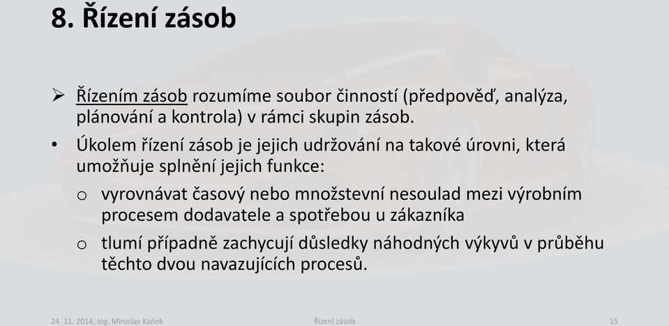 Úkolem řízení zásob je jejich udržování na takové úrovni, která umožňuje splnění jejich funkce: o vyrovnávat časový