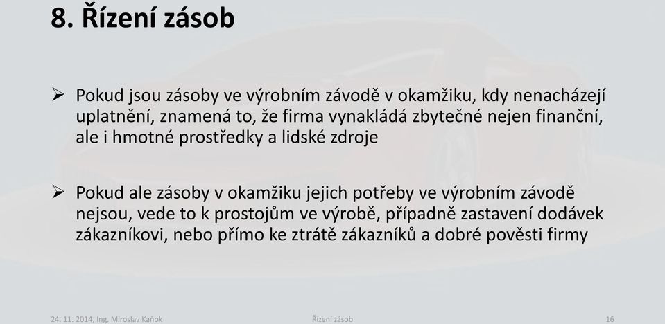 okamžiku jejich potřeby ve výrobním závodě nejsou, vede to k prostojům ve výrobě, případně zastavení