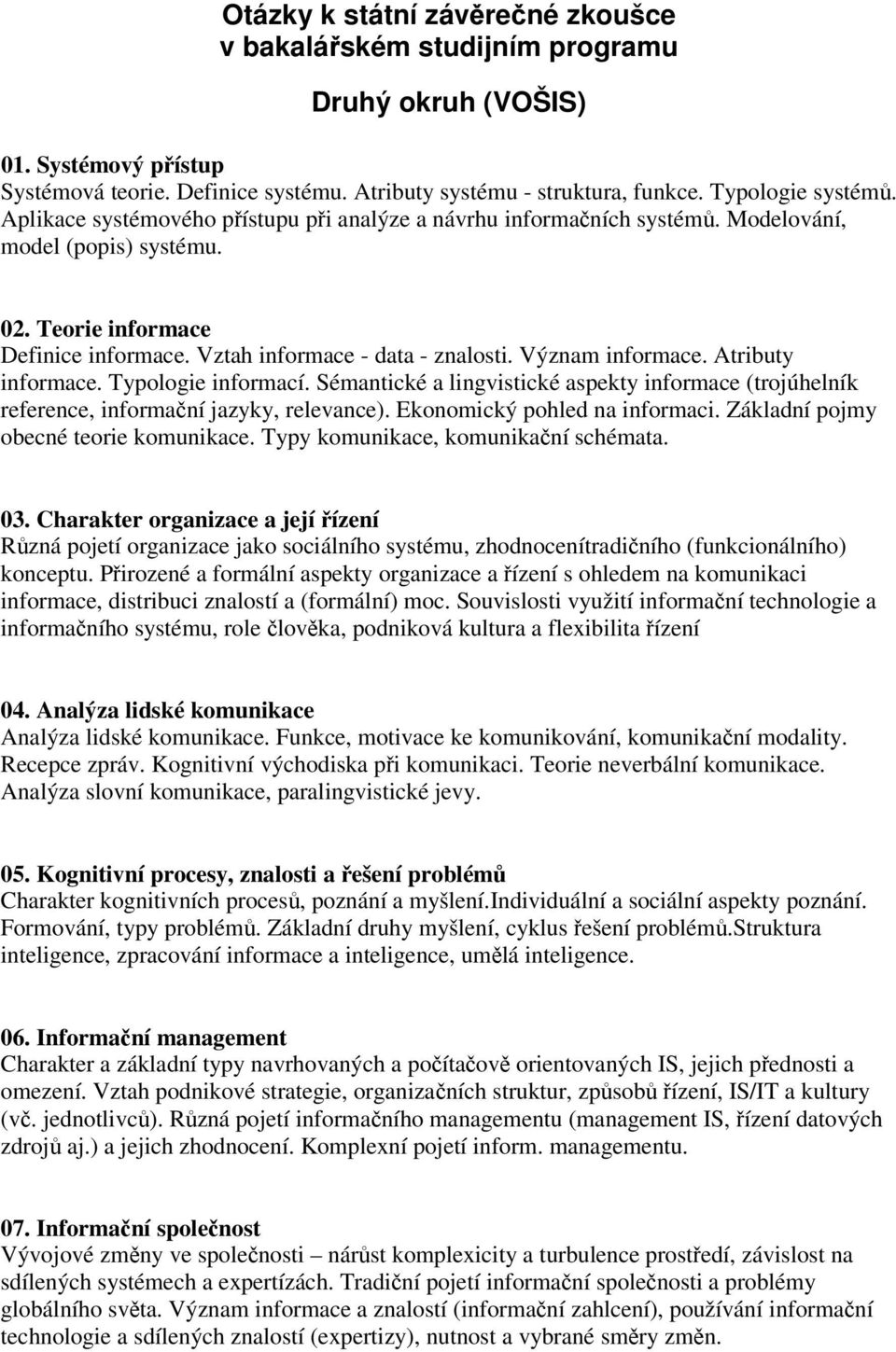 Atributy informace. Typologie informací. Sémantické a lingvistické aspekty informace (trojúhelník reference, informaní jazyky, relevance). Ekonomický pohled na informaci.