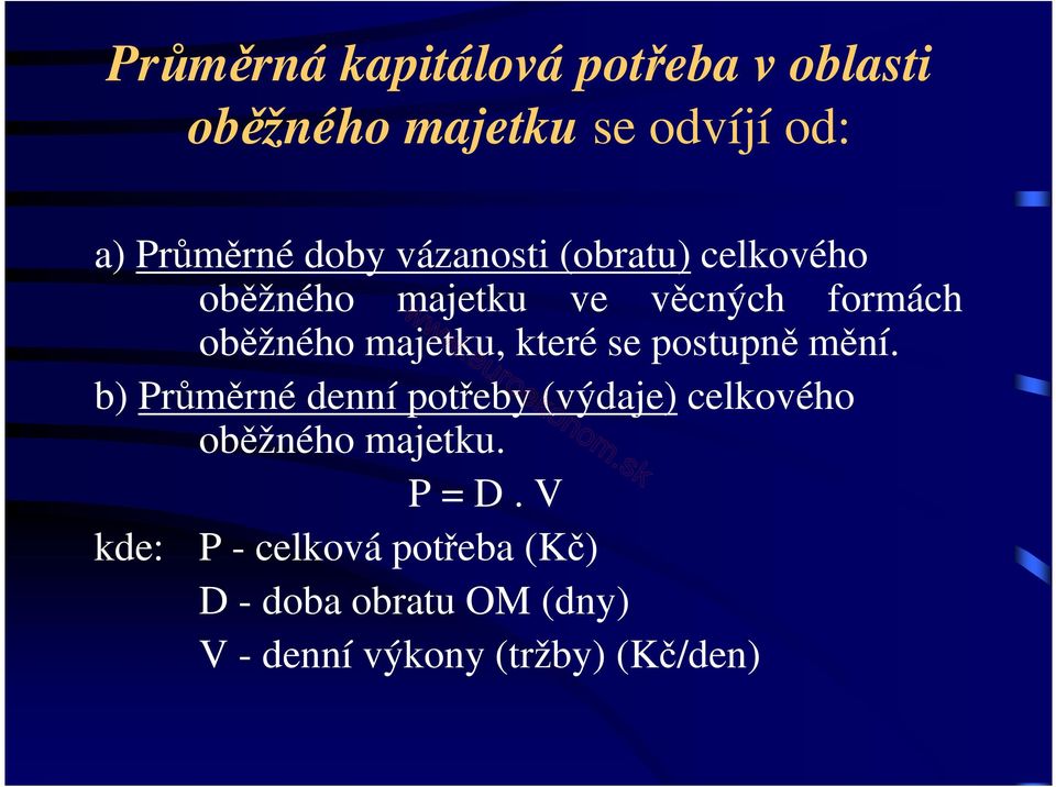 se postupně mění. b) Průměrné denní potřeby (výdaje) celkového oběžného majetku. P = D.