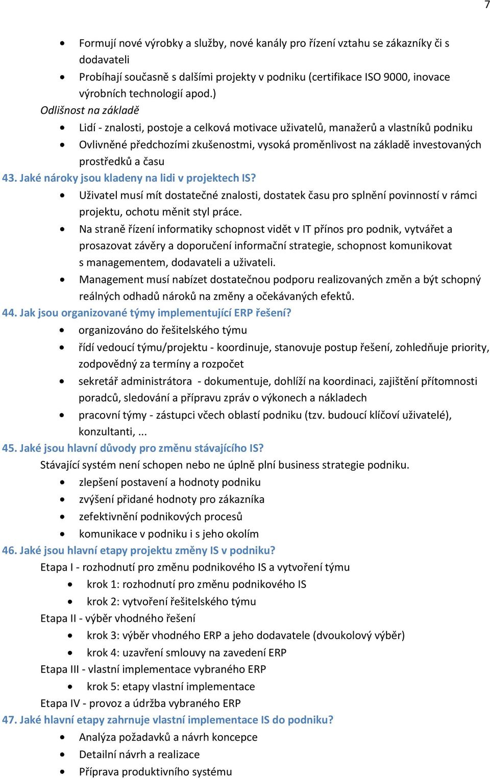 času 43. Jaké nároky jsou kladeny na lidi v projektech IS? Uživatel musí mít dostatečné znalosti, dostatek času pro splnění povinností v rámci projektu, ochotu měnit styl práce.