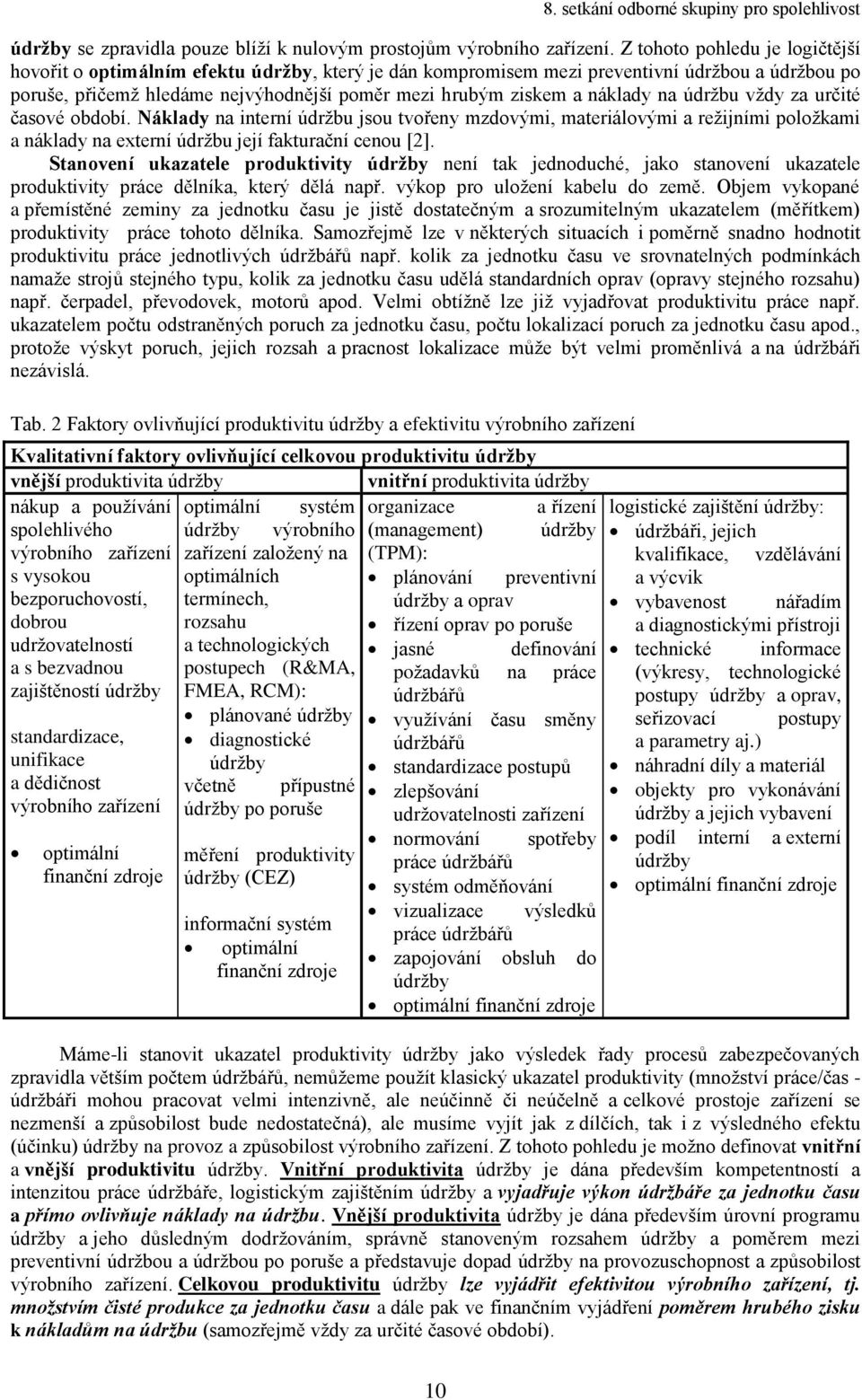 náklady na údržbu vždy za určité časové období. Náklady na interní údržbu jsou tvořeny mzdovými, materiálovými a režijními položkami a náklady na externí údržbu její fakturační cenou [2].