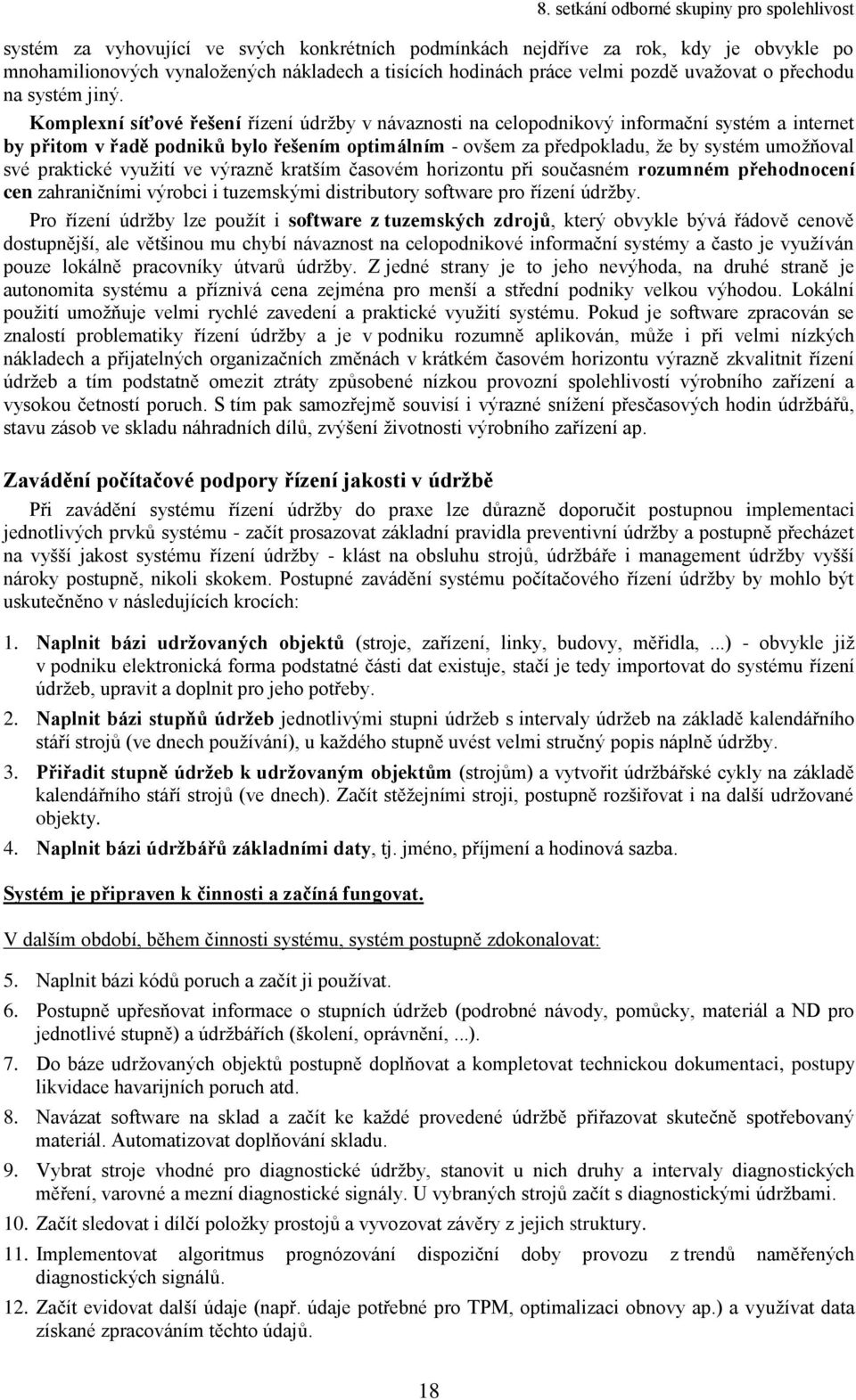 své praktické využití ve výrazně kratším časovém horizontu při současném rozumném přehodnocení cen zahraničními výrobci i tuzemskými distributory software pro řízení údržby.