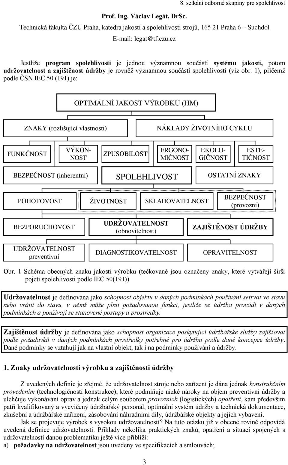 1), přičemž podle ČSN IEC 50 (191) je: OPTIMÁLNÍ JAKOST VÝROBKU (HM) ZNAKY (rozlišující vlastnosti) NÁKLADY ŽIVOTNÍHO CYKLU FUNKČNOST VÝKON- NOST ZPŮSOBILOST ERGONO- MIČNOST EKOLO- GIČNOST ESTE-