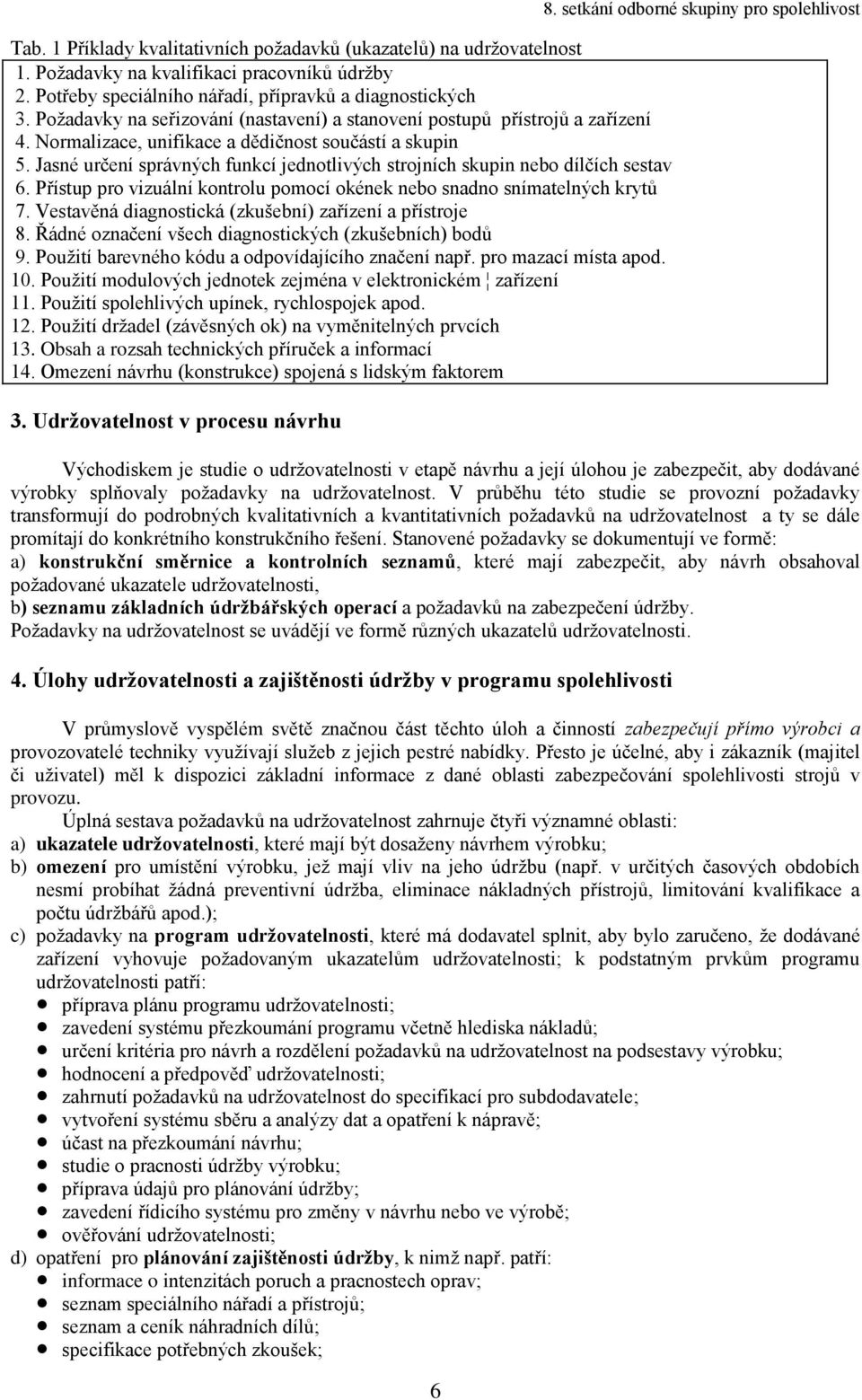 Jasné určení správných funkcí jednotlivých strojních skupin nebo dílčích sestav 6. Přístup pro vizuální kontrolu pomocí okének nebo snadno snímatelných krytů 7.