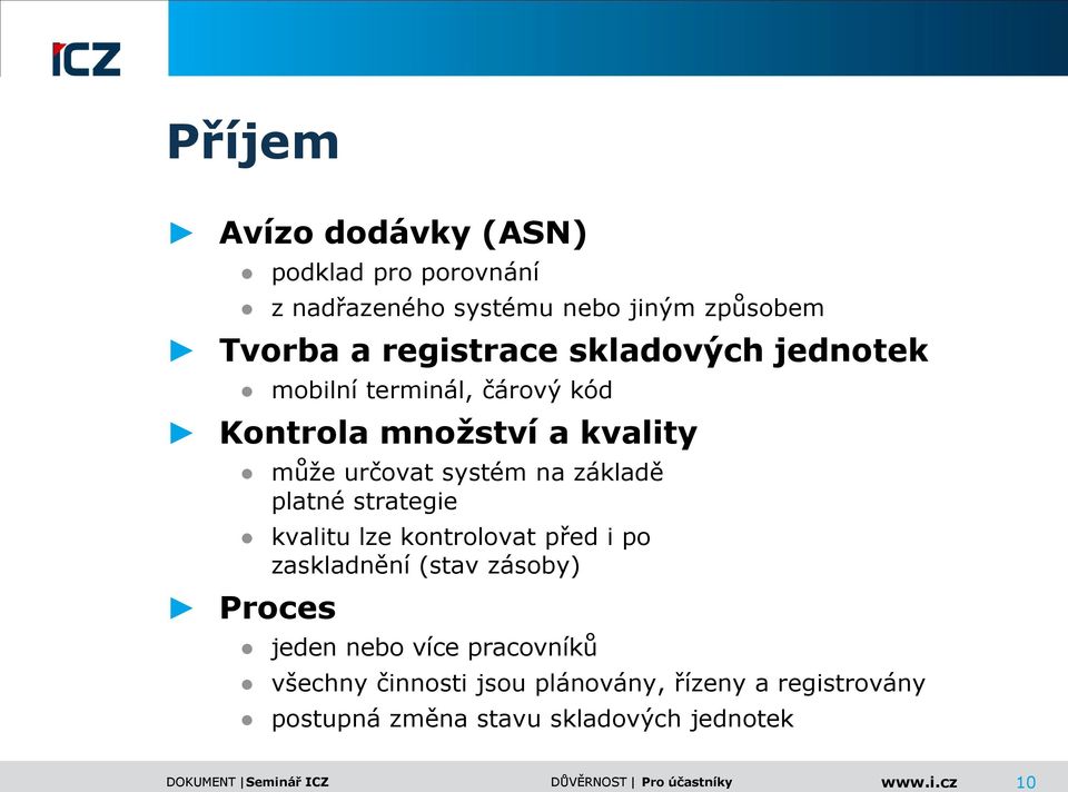 na základě platné strategie kvalitu lze kontrolovat před i po zaskladnění (stav zásoby) Proces jeden nebo