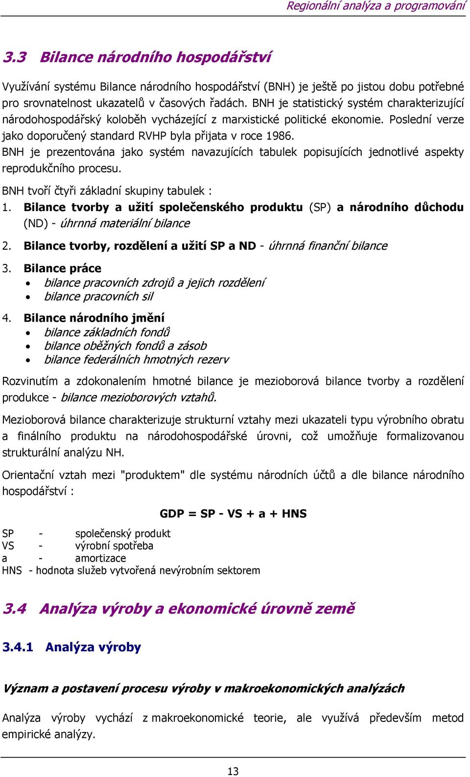 BNH je prezentována jako systém navazujících tabulek popisujících jednotlivé aspekty reprodukčního procesu. BNH tvoří čtyři základní skupiny tabulek : 1.