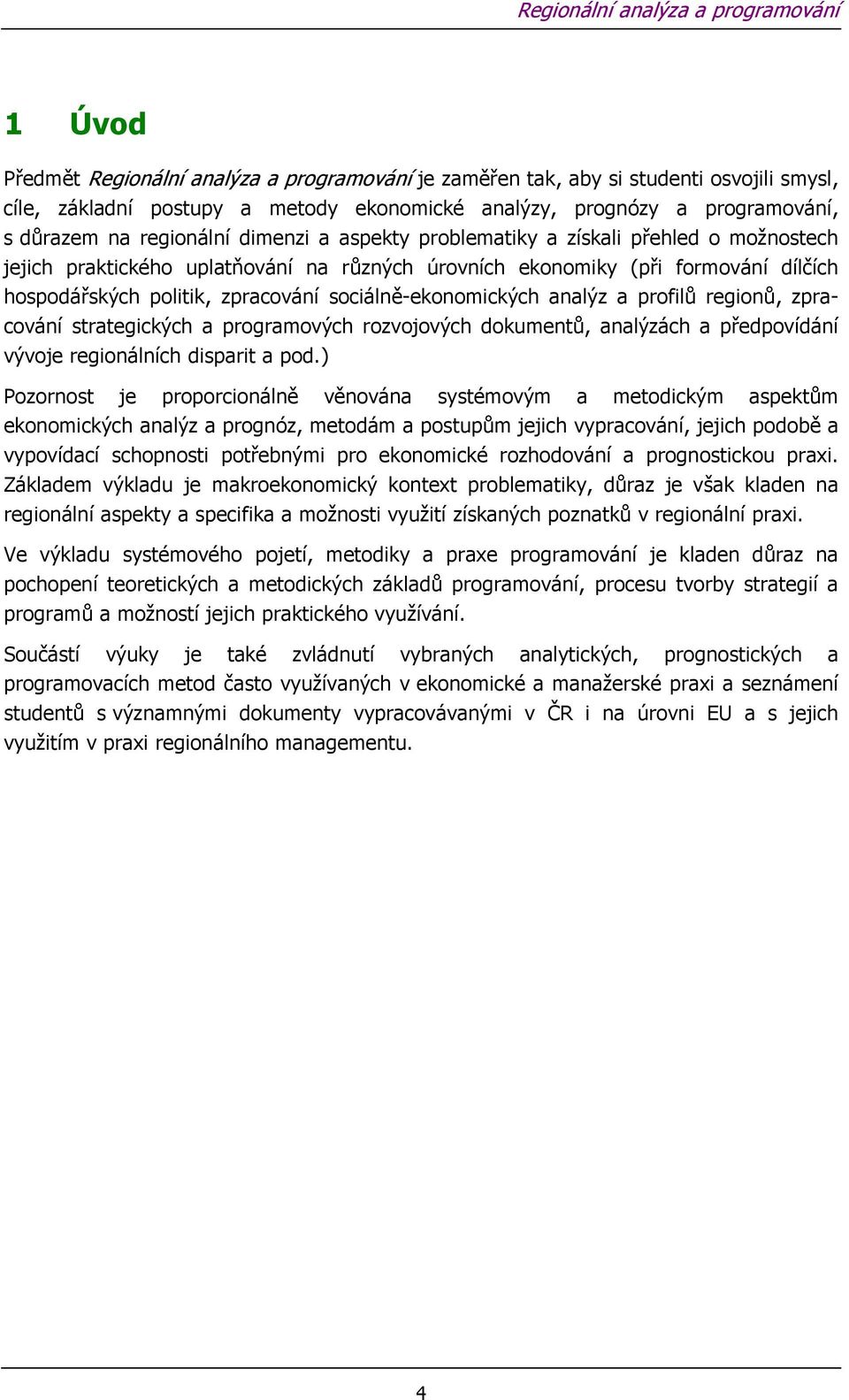 sociálně-ekonomických analýz a profilů regionů, zpracování strategických a programových rozvojových dokumentů, analýzách a předpovídání vývoje regionálních disparit a pod.