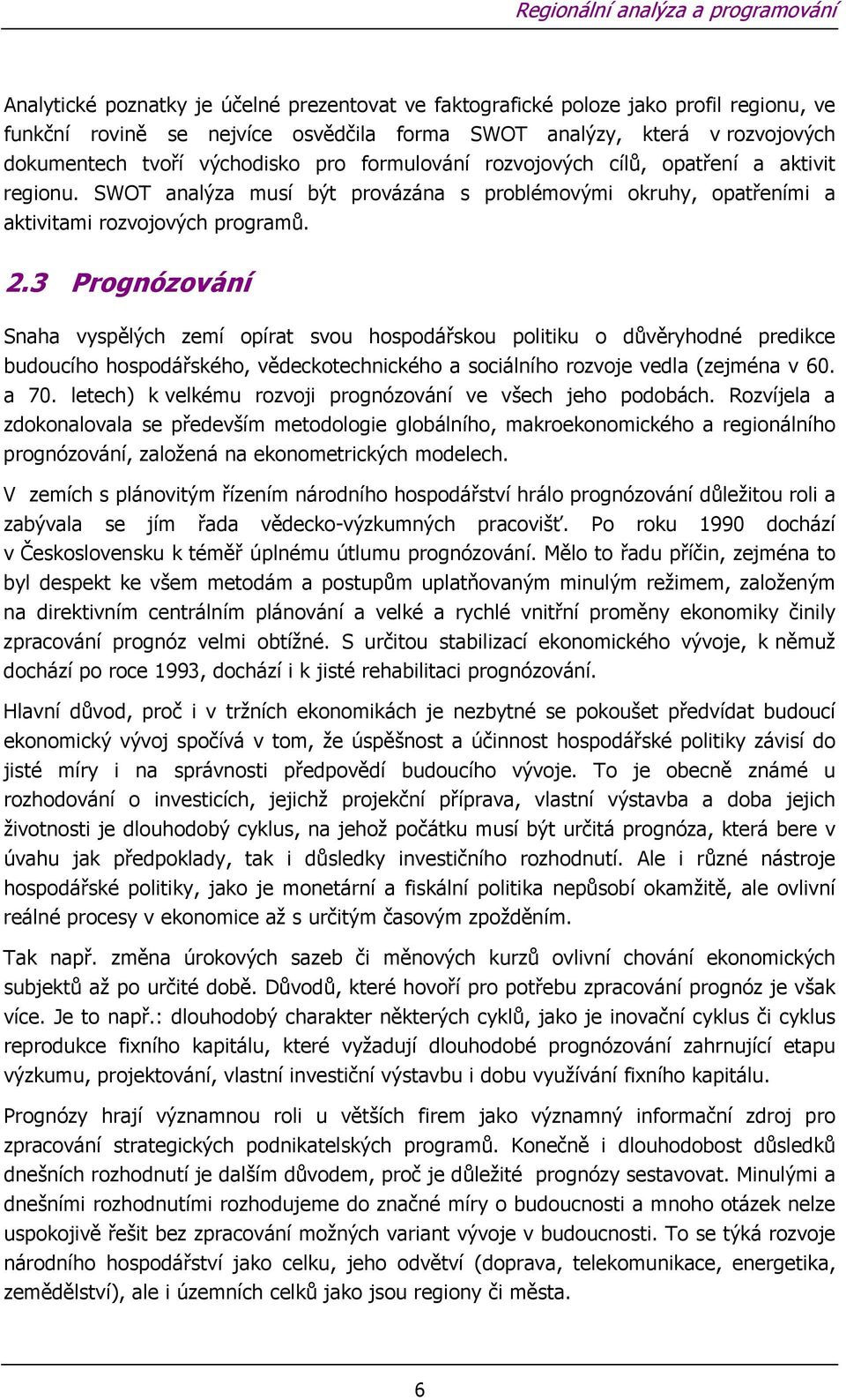 3 Prognózování Snaha vyspělých zemí opírat svou hospodářskou politiku o důvěryhodné predikce budoucího hospodářského, vědeckotechnického a sociálního rozvoje vedla (zejména v 60. a 70.