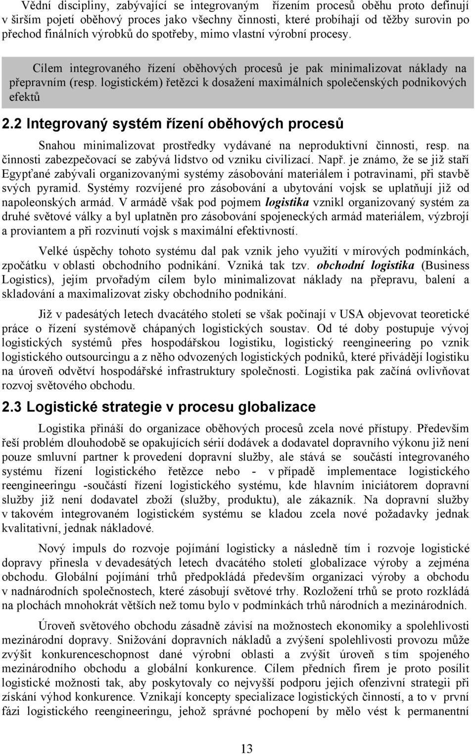 logistickém) řetězci k dosažení maximálních společenských podnikových efektů 2.2 Integrovaný systém řízení oběhových procesů Snahou minimalizovat prostředky vydávané na neproduktivní činnosti, resp.