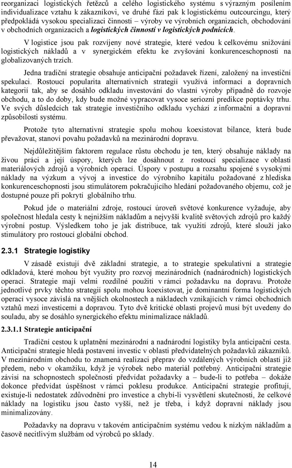 V logistice jsou pak rozvíjeny nové strategie, které vedou k celkovému snižování logistických nákladů a v synergickém efektu ke zvyšování konkurenceschopnosti na globalizovaných trzích.