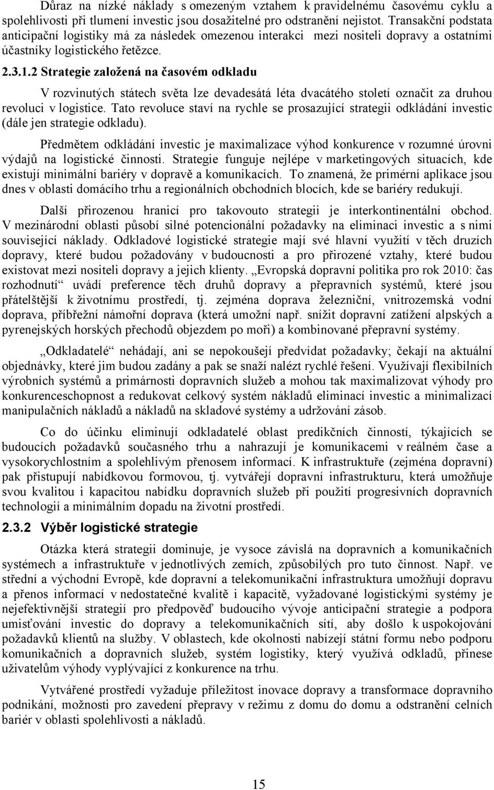 2 Strategie založená na časovém odkladu V rozvinutých státech světa lze devadesátá léta dvacátého století označit za druhou revoluci v logistice.