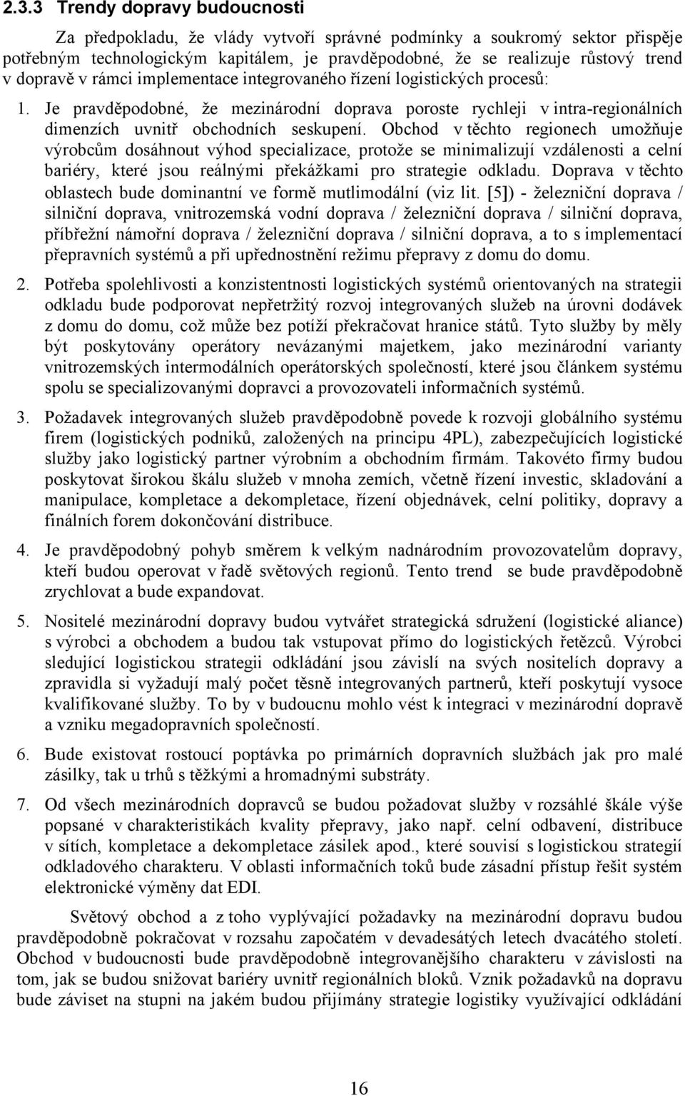 Obchod v těchto regionech umožňuje výrobcům dosáhnout výhod specializace, protože se minimalizují vzdálenosti a celní bariéry, které jsou reálnými překážkami pro strategie odkladu.