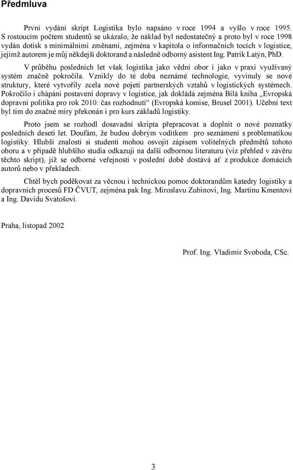 můj někdejší doktorand a následně odborný asistent Ing. Patrik Latýn, PhD. V průběhu posledních let však logistika jako vědní obor i jako v praxi využívaný systém značně pokročila.