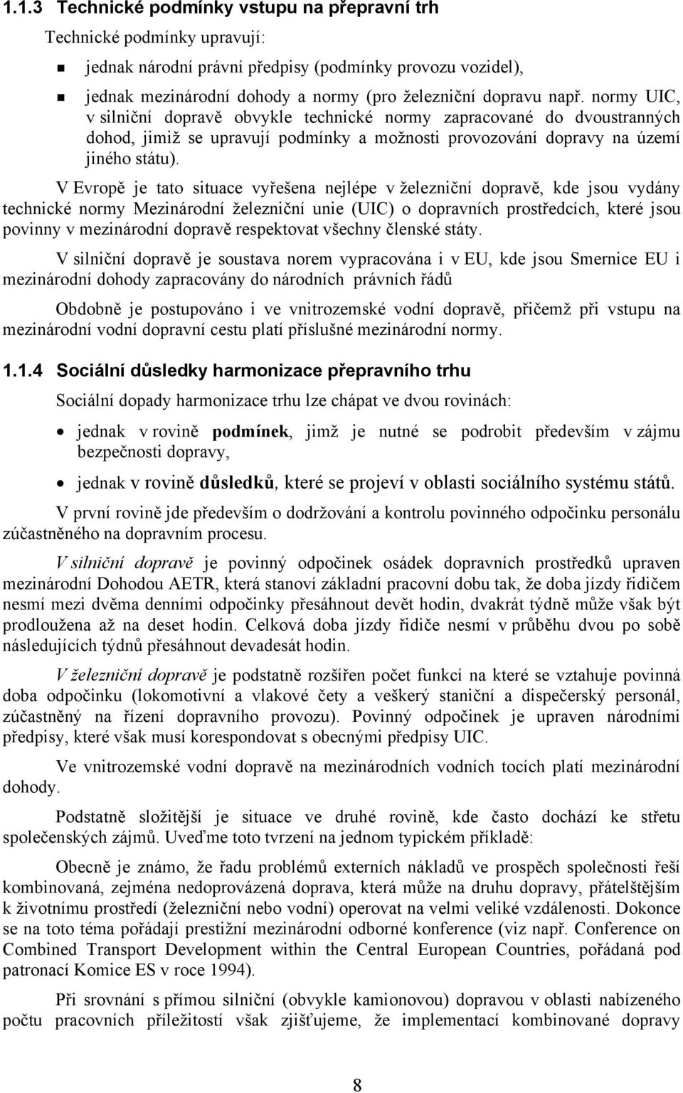 V Evropě je tato situace vyřešena nejlépe v železniční dopravě, kde jsou vydány technické normy Mezinárodní železniční unie (UIC) o dopravních prostředcích, které jsou povinny v mezinárodní dopravě