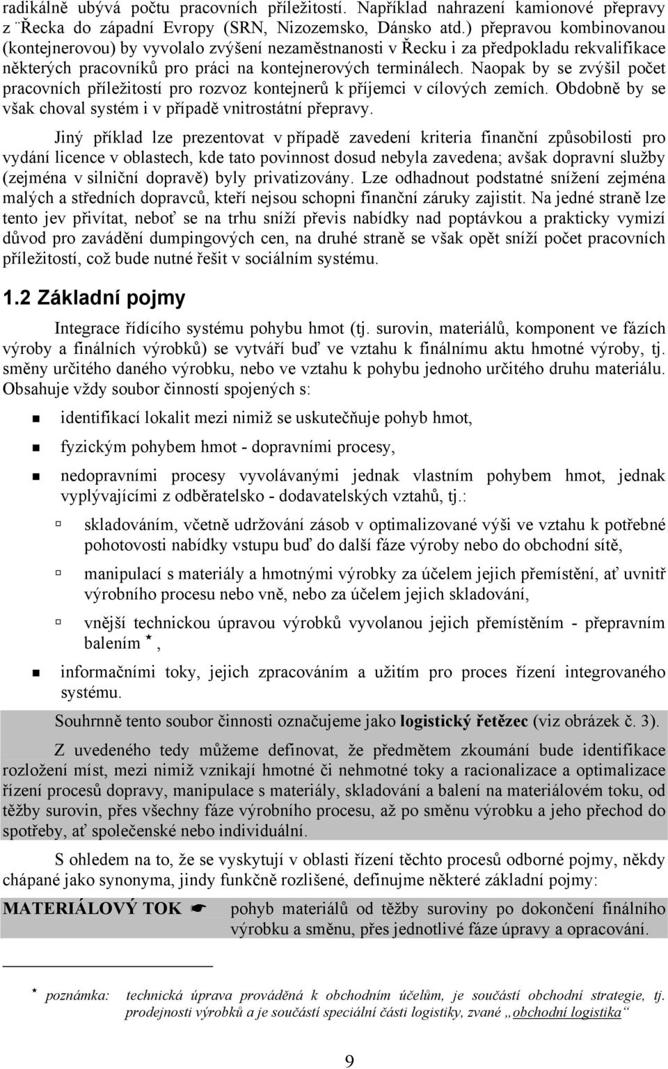 Naopak by se zvýšil počet pracovních příležitostí pro rozvoz kontejnerů k příjemci v cílových zemích. Obdobně by se však choval systém i v případě vnitrostátní přepravy.