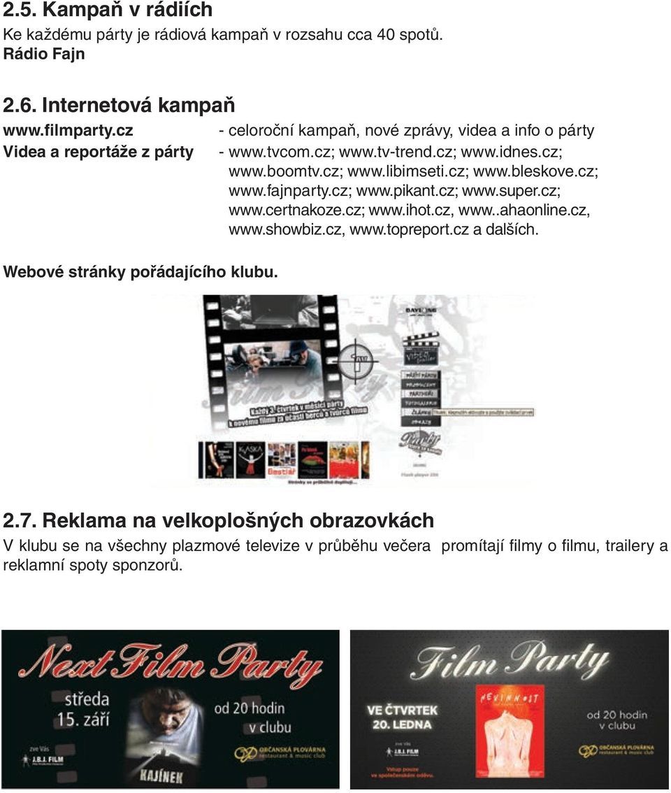 cz; www.boomtv.cz; www.libimseti.cz; www.bleskove.cz; www.fajnparty.cz; www.pikant.cz; www.super.cz; www.certnakoze.cz; www.ihot.cz, www..ahaonline.cz, www.showbiz.