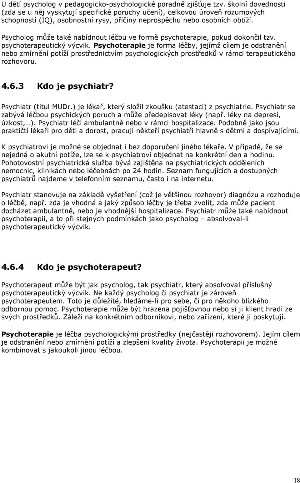 Psycholog může také nabídnout léčbu ve formě psychoterapie, pokud dokončil tzv. psychoterapeutický výcvik.