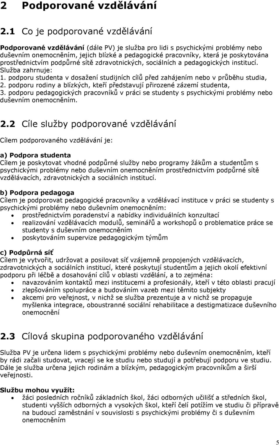 prostřednictvím podpůrné sítě zdravotnických, sociálních a pedagogických institucí. Služba zahrnuje: 1. podporu studenta v dosažení studijních cílů před zahájením nebo v průběhu studia, 2.