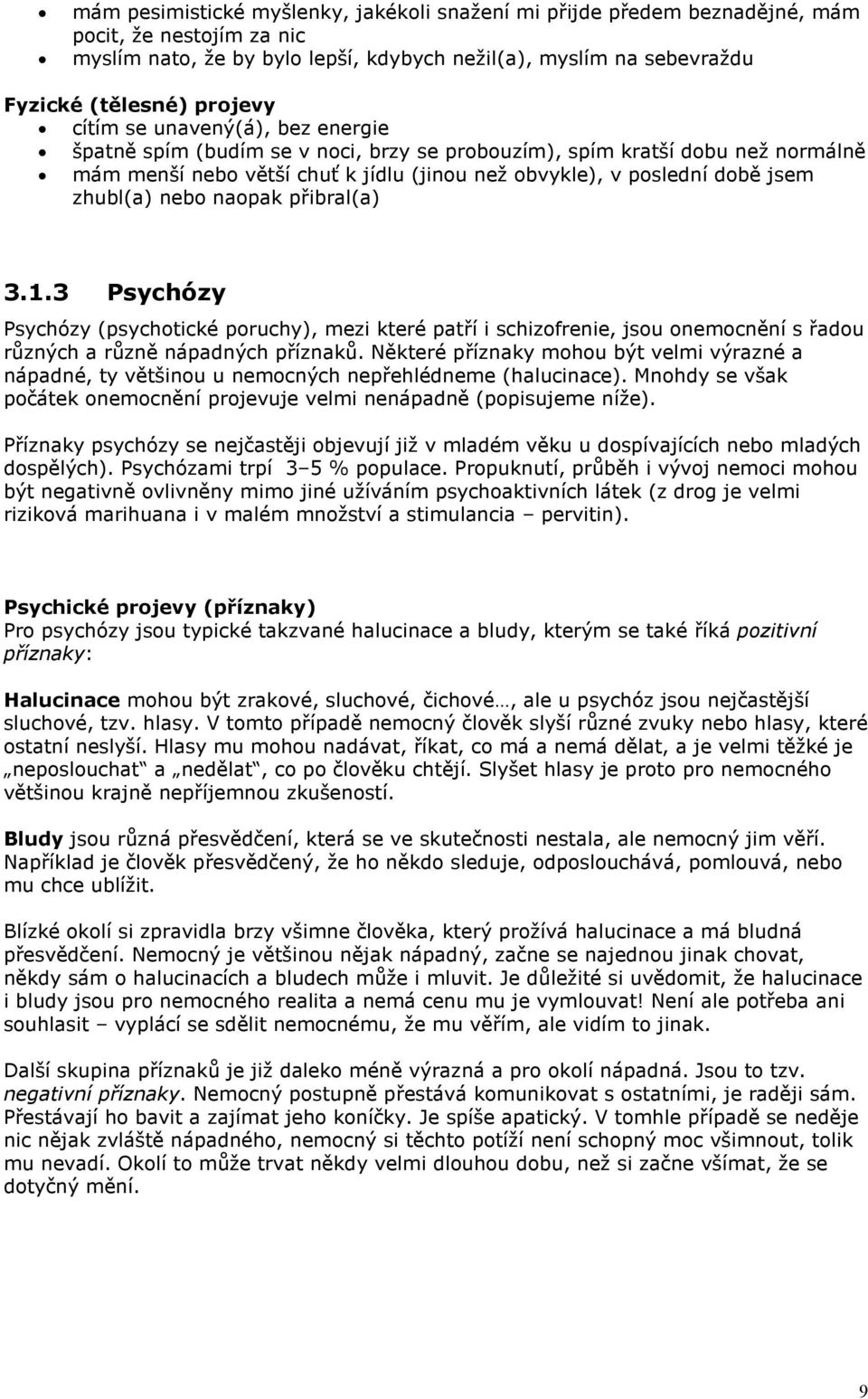 nebo naopak přibral(a) 3.1.3 Psychózy Psychózy (psychotické poruchy), mezi které patří i schizofrenie, jsou onemocnění s řadou různých a různě nápadných příznaků.