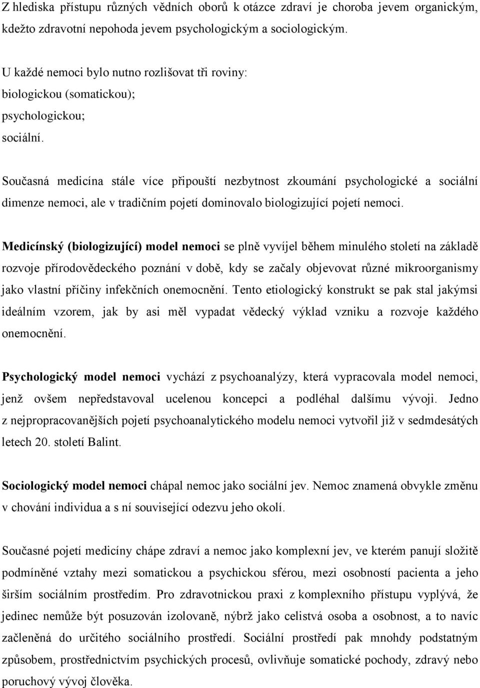 Současná medicína stále více připouští nezbytnost zkoumání psychologické a sociální dimenze nemoci, ale v tradičním pojetí dominovalo biologizující pojetí nemoci.