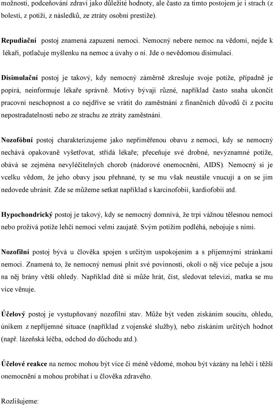 Disimulační postoj je takový, kdy nemocný záměrně zkresluje svoje potíže, případně je popírá, neinformuje lékaře správně.