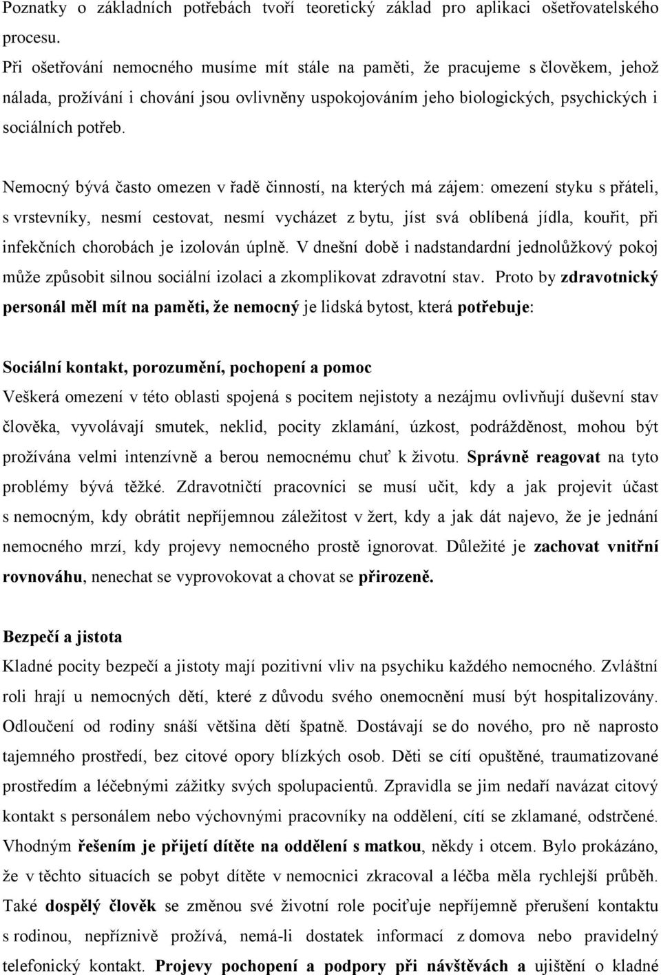 Nemocný bývá často omezen v řadě činností, na kterých má zájem: omezení styku s přáteli, s vrstevníky, nesmí cestovat, nesmí vycházet z bytu, jíst svá oblíbená jídla, kouřit, při infekčních chorobách