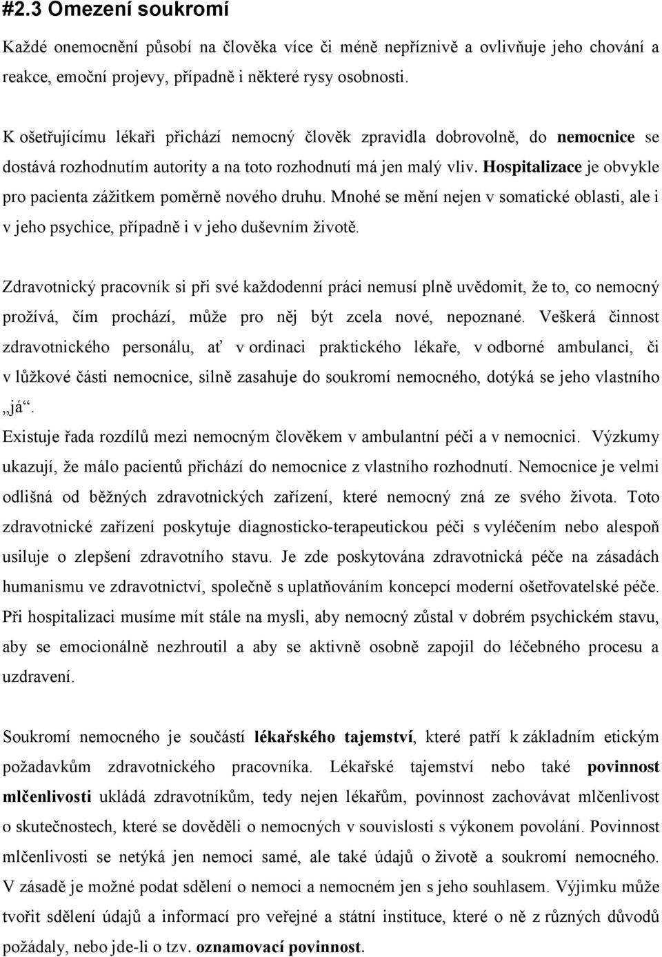 Hospitalizace je obvykle pro pacienta zážitkem poměrně nového druhu. Mnohé se mění nejen v somatické oblasti, ale i v jeho psychice, případně i v jeho duševním životě.